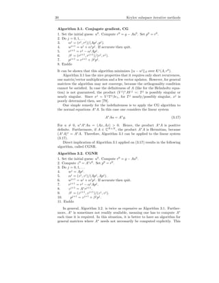 30 Krylov subspace iterative methods
Algorithm 3.1. Conjugate gradient, CG
1. Set the initial guess: u0
. Compute r0
= g − Au0
. Set p0
= r0
.
2. Do j = 0, 1, . . .
3. αj
= (rj
, rj
)/(Apj
, pj
).
4. uj+1
= uj
+ αj
pj
. If accurate then quit.
5. rj+1
= rj
− αj
Apj
.
6. βj
= (rj+1
, rj+1
)/(rj
, rj
).
7. pj+1
= rj+1
+ βj
pj
.
8. Enddo
It can be shown that this algorithm minimizes u − uj
A over Kj
(A, r0
).
Algorithm 3.1 has the nice properties that it requires only short recurrences,
one matrix/vector multiplication and a few vector updates. However, for general
matrices the algorithm may not converge, because the orthogonality condition
cannot be satisﬁed. In case the deﬁniteness of A (like for the Helmholtz equa-
tion) is not guaranteed, the product (V j
)∗
AV j
=: Tj
is possibly singular or
nearly singular. Since xj
= V j
Tj
βe1, for Tj
nearly/possibly singular, xj
is
poorly determined then, see [79].
One simple remedy for the indeﬁniteness is to apply the CG algorithm to
the normal equations A∗
A. In this case one considers the linear system
A∗
Au = A∗
g. (3.17)
For u = 0, u∗
A∗
Au = (Ax, Ax) > 0. Hence, the product A∗
A is positive
deﬁnite. Furthermore, if A ∈ CN×N
, the product A∗
A is Hermitian, because
(A∗
A)∗
= A∗
A. Therefore, Algorithm 3.1 can be applied to the linear system
(3.17).
Direct implication of Algorithm 3.1 applied on (3.17) results in the following
algorithm, called CGNR.
Algorithm 3.2. CGNR
1. Set the initial guess: u0
. Compute r0
= g − Au0
.
2. Compute z0
= A∗
r0
. Set p0
= r0
.
3. Do j = 0, 1, . . .
4. wj
= Apj
.
5. αj
= (zj
, zj
)/(Apj
, Apj
).
6. uj+1
= uj
+ αj
pj
. If accurate then quit.
7. rj+1
= rj
− αj
Apj
.
8. zj+1
= A∗
rj+1
.
9. βj
= (zj+1
, zj+1
)/(zj
, zj
).
10. pj+1
= zj+1
+ βj
pj
.
11. Enddo
In general, Algorithm 3.2. is twice as expensive as Algorithm 3.1. Further-
more, A∗
is sometimes not readily available, meaning one has to compute A∗
each time it is required. In this situation, it is better to have an algorithm for
general matrices where A∗
needs not necessarily be computed explicitly. This
 