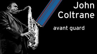 John
Coltrane
avant guard
 