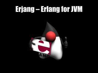 Erjang – Erlang for JVM
 