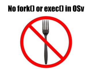 No fork() or exec() in OSv
 