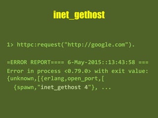 inet_gethost
1> httpc:request("http://google.com").
=ERROR REPORT==== 6-May-2015::13:43:58 ===
Error in process <0.79.0> with exit value:
{unknown,[{erlang,open_port,[
{spawn,"inet_gethost 4"}, ...
 