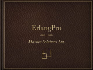 ErlangPro
Massive Solutions Ltd.
 