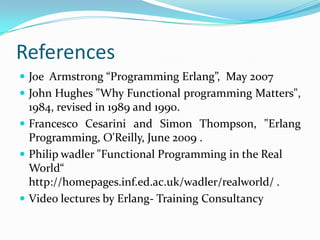 Fault TolerantErlang provides fault tolerance through isolating errors and ensuring nonstop operation.            {‘EXIT’, Pid, Reason}                                                        {‘EXIT’, Pid, Reason}                   {‘EXIT’, Pid, Reason}