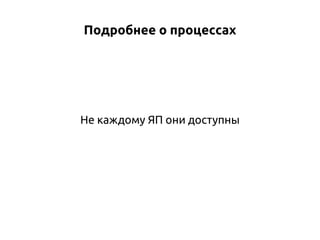 Подробнее о процессах

Не каждому ЯП они доступны

 