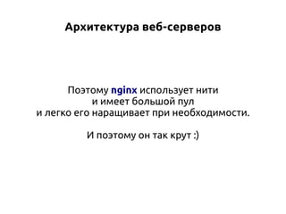 Архитектура веб-серверов

Поэтому nginx использует нити
и имеет большой пул
и легко его наращивает при необходимости.
И поэтому он так крут :)

 
