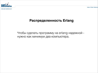Распределенность Erlang

Чтобы сделать программу на erlang надежной нужно как минимум два компьютера.

 