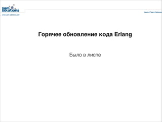 Горячее обновление кода Erlang

Было в лиспе

 
