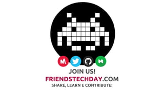 JOIN US!
FRIENDSTECHDAY.COM
SHARE, LEARN E CONTRIBUTE!
 