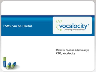 FSMs can be Useful




                     Mahesh Paolini-Subramanya
                     CTO, Vocalocity
 