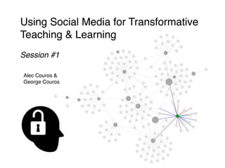 Using Social Media for Transformative
Teaching & Learning
Session #1

Alec Couros &
George Couros
 