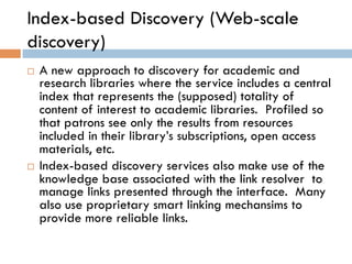 Commercial Index-based Discovery
Services:
¨ ProQuest Summon
¨ Ex Libris Primo
¨ EBSCO Discovery Service
¨ OCLC: WorldCat ...