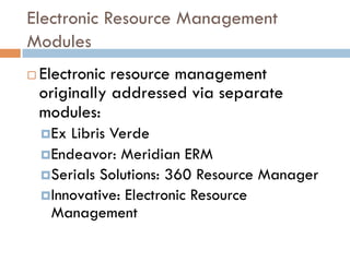 ERM Characteristics
¨  ERM products generally provided resource
management capability based on the
knowledge base original...