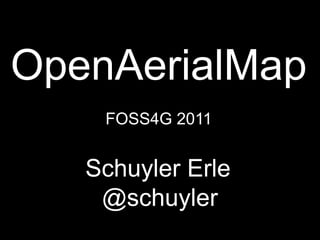 OpenAerialMap
    FOSS4G 2011


   Schuyler Erle
    @schuyler
 
