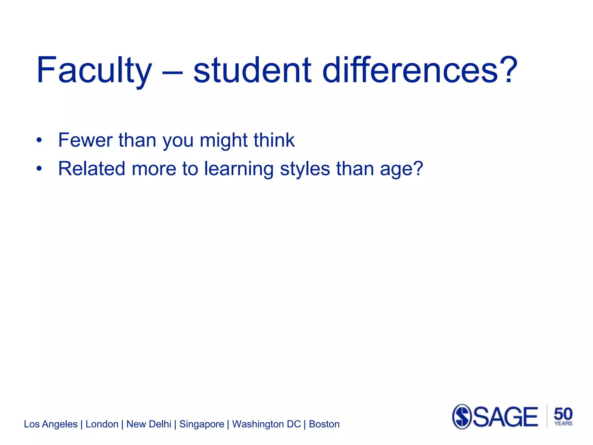 Los Angeles | London | New Delhi | Singapore | Washington DC | Boston
Faculty – student differences?
• Fewer than you might think
• Related more to learning styles than age?
 