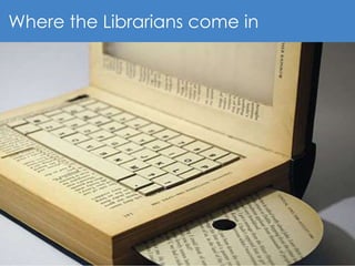 20
Where the Librarians come in
 