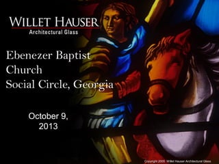 Ebenezer Baptist
Church
Social Circle, Georgia
October 9,
2013
Copyright 2005 Willet Hauser Architectural Glass
 