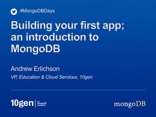 VP, Education & Cloud Services, 10gen
Andrew Erlichson
#MongoDBDays
Building your first app;
an introduction to
MongoDB
 