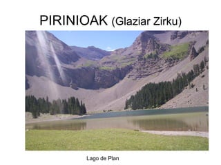 PIRINIOAK  (Glaziar Zirku) Lago de Plan 