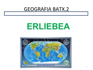 1
GEOGRAFIA BATX.2
ERLIEBEA
 