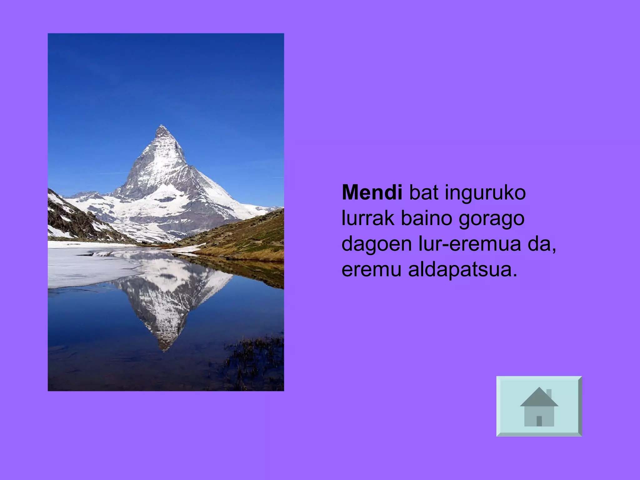 Mendi bat inguruko
lurrak baino gorago
dagoen lur-eremua da,
eremu aldapatsua.

 