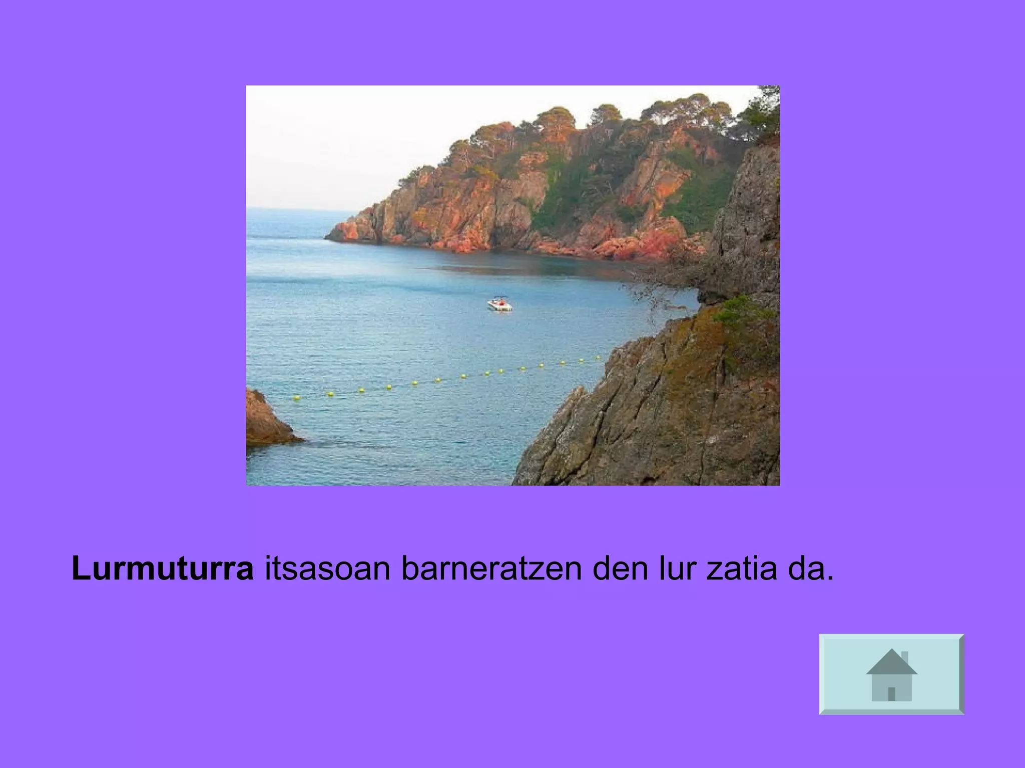 Lurmuturra itsasoan barneratzen den lur zatia da.

 