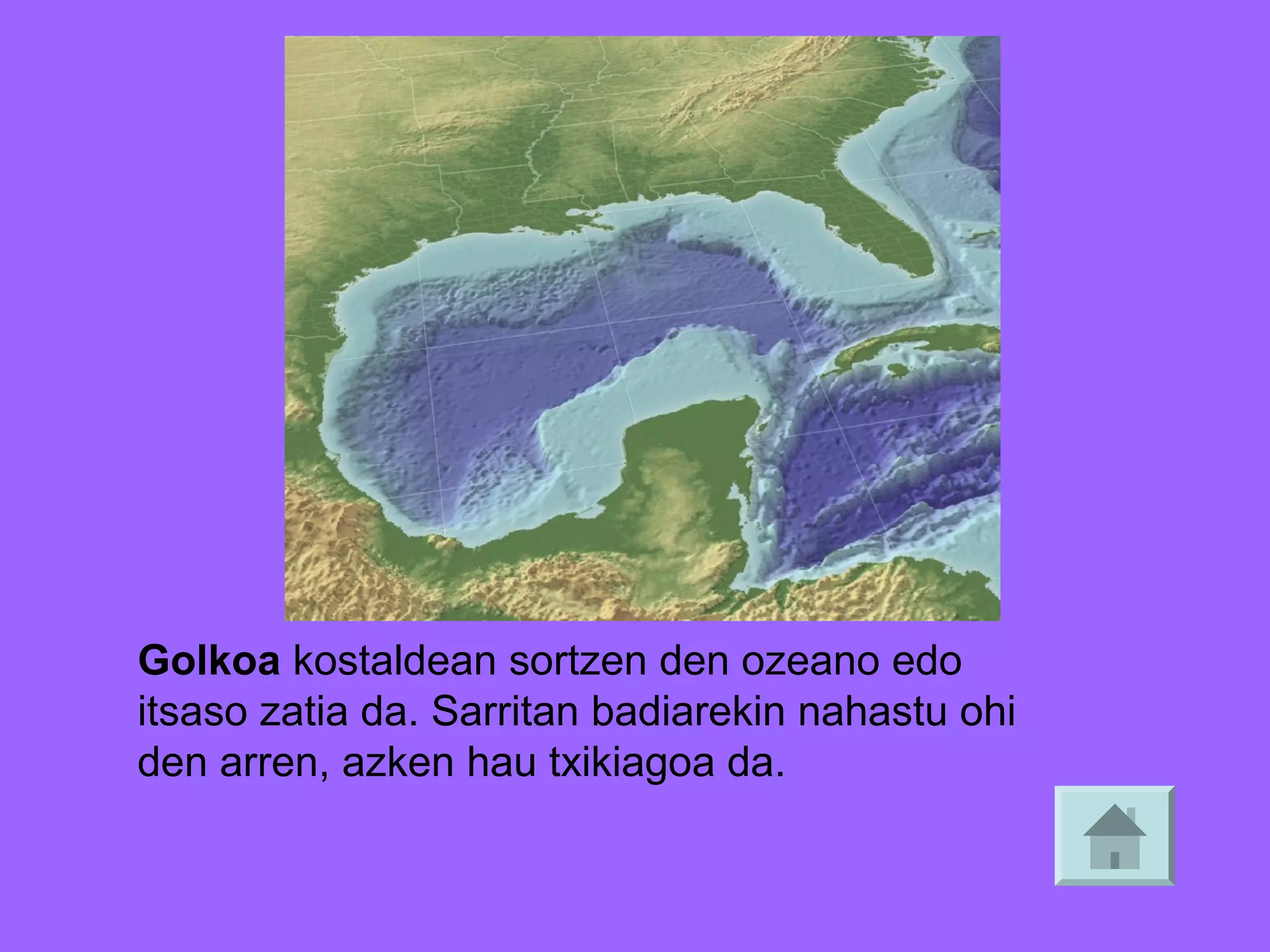 Golkoa kostaldean sortzen den ozeano edo
itsaso zatia da. Sarritan badiarekin nahastu ohi
den arren, azken hau txikiagoa da.

 