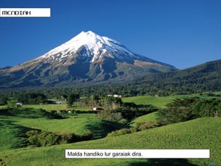 MENDIAK

Malda handiko lur garaiak dira.

 