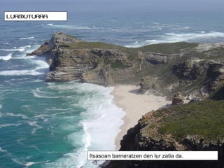 LURMUTURRA

Itsasoan barneratzen den lur zatia da.

 