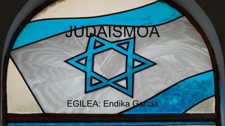 JUDAISMOA
EGILEA: Endika Garcia
 