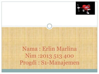 Nama : Erlin Marlina
Nim :2013 513 400
Progdi : S1-Manajemen

 