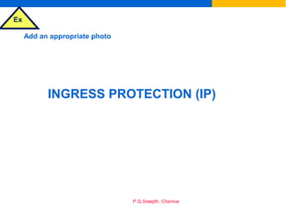 Ex
P.G.Sreejith, Chennai
Add an appropriate photo
INGRESS PROTECTION (IP)
 