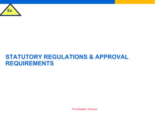 Ex
P.G.Sreejith, Chennai
STATUTORY REGULATIONS & APPROVAL
REQUIREMENTS
 