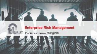 Enterprise Risk Management
Prof Akram Hassan SME@PMI
 