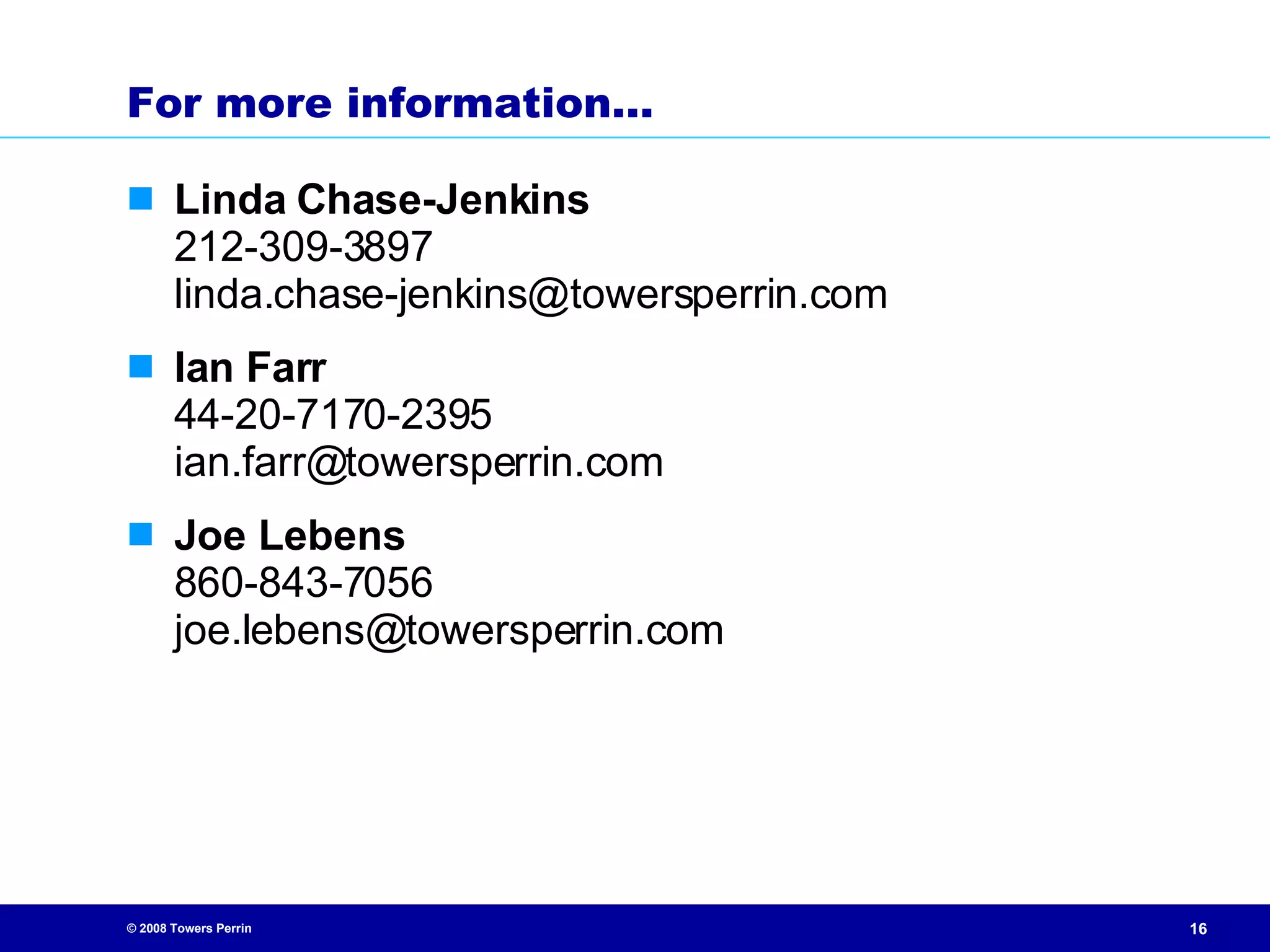 For more information… Linda Chase-Jenkins 212-309-3897 [email_address] Ian Farr 44-20-7170-2395 [email_address] Joe Lebens 860-843-7056 [email_address] 
