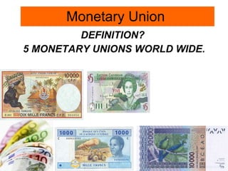 Monetary Union  DEFINITION?  5 MONETARY UNIONS WORLD WIDE. 