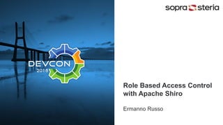Role Based Access Control
with Apache Shiro
Ermanno Russo
 