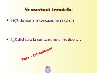 Sensazioni termiche
• Il 19% dichiara la sensazione di caldo
• Il 3% dichiara la sensazione di freddo ….
Para – tetraplegia!
 