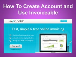 How To Create Account and
Use Invoiceable
 