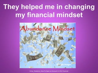 They helped me in changing
my financial mindset
Erma_Teodocio_How To Open an Account in COL Financial
Google Images
 