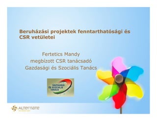 Beruházási projektek fenntarthatósági és
CSR vetületei


        Fertetics Mandy
    megbízott CSR tanácsadó
  Gazdasági és Szociális Tanács




           Er m beruházási projektmenedzsment szeminárium
           – IIR Hungary, 2010. április 14.
 