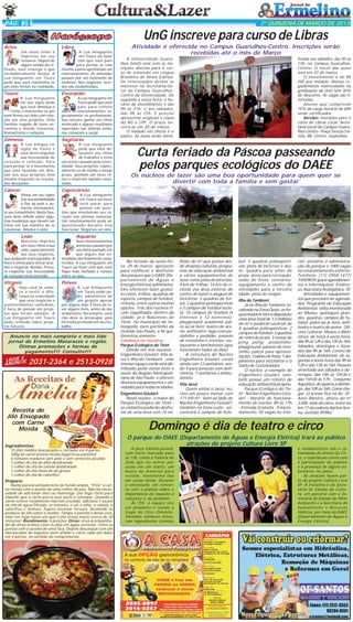 PÁG 8

2ª QUINZENA DE MARÇO DE 2013

UnG inscreve para curso de Libras
Áries

Libra

Um novo ritmo é
impresso em seu
romance. Depois de
algum tempo de reflexão, você enxerga o que
verdadeiramente deseja. A
Lua minguante em Touro
pede que você mantenha os
pés bem firmes na realidade.

A Lua minguante
em Touro vai fazer
com que você pare
para pensar se vale
mesmo a pena aprofundar um
relacionamento. As amizades
passam por um momento de
melhora. Nos negócios, acordos são estabelecidos.

Touro

Escorpião

A Lua minguante
em seu signo pede
que você diminua o
ritmo e mantenha os pés
bem firmes no chão com relação aos seus projetos. Vida
familiar regada de bons encontros e ótimas conversas.
Romantismo e sedução.

A Lua minguante em
Touro pede que você
pare para refletir
sobre os relacionamentos, especialmente os profissionais.
Sua carreira ganha um ritmo
acelerado e alguns resultados
esperados nas últimas semanas começam a surgir.

Gêmeos

Sagitário

A Lua míngua no
signo de Touro e
você deve respeitar
sua necessidade de
reclusão e reflexão. Pare
para pensar se o movimento
que está fazendo em direção aos seus projetos está
mesmo trazendo os resultados desejados.

A Lua minguante
pede que você desacelere seu ritmo
de trabalho e evite
um stress causado pela intensidade. Seus projetos, especialmente os de médio e longo
prazo, ganham um novo ritmo e mostram rápidos resultados.

Câncer

Capricórnio

Vênus em seu signo
traz sua sensibilidade
à flor da pele e aumenta imensamente seu romantismo. Nesta fase,
você deve refletir sobre algumas mudanças que devem ser
feitas em sua maneira de se
relacionar. Amores à vista.

Atividade é oferecida no Campus Guarulhos-Centro. Inscrições serão
recebidas até o mês de Março

A Lua minguante
em Touro vai fazer
você parar para
pensar em questões que envolveram seu coração nas últimas semanas.
Um relacionamento pode ser
questionado durante esta
fase lunar. Negócios em alta.

Leão

A Universidade Guarulhos (UnG) está com as inscrições abertas para o curso de extensão em Língua
Brasileira de Sinais (Libras).
Os interessados devem se
inscrever na Secretaria-Geral do Campus GuarulhosCentro da Universidade. De
segunda a sexta-feira, o horário de atendimento é das
9h às 21h; e aos sábados,
das 9h às 15h. É preciso
apresentar originais e cópia
do RG e CPF. O prazo encerra-se em 20 de março.
O módulo em oferta é o
básico. As aulas serão minis-

tradas aos sábados, das 9h às
13h, no Campus GuarulhosCentro. O início das aulas
será em 23 de março.
O investimento é de R$
200 por módulo. Alunos regularmente matriculados na
graduação da UnG têm 30%
de desconto. As vagas são limitadas.
Alunos que cumprirem
75% da carga horária de 60h
serão certificados.
Serviço: Inscrições para o
curso de Libras Local: Secretaria-Geral do Campus Guarulhos-Centro - Praça Tereza Cristina, 88, Centro, Guarulhos .

Curta feriado da Páscoa passeando
pelos parques ecológicos do DAEE
Os núcleos de lazer são uma boa oportunidade para quem quer se
divertir com toda a família e sem gastar

Aquário

Mercúrio imprime
um novo ritmo à sua
vida, especialmente
aos seus negócios,
que andavam meio parados. A
hora é ótima para tentar acordos e negociar dívidas. Procure respeitar sua necessidade
de reclusão neste período.

Seus relacionamentos
amorosos passam por
um ótimo período, em
que alguns mal entendidos são finalmente esclarecidos. A Lua minguante em
Touro vai fazer com que você
fique mais fechado e recluso
entre os seus.

Virgem

Peixes

Hoje você já começa a sentir a diferença na velocidade
que seus negócios e
acontecimentos caminham.
É hora de pensar em projetos que foram adiados. A
Lua minguante em Touro
pede reflexão sobre projetos futuros.

A Lua minguante
em Touro pode pedir adiamento de
um projeto apenas
por alguns dias. É hora de rever alguns itens, antes de dar
andamento. No entanto, você
não deve se preocupar, pois
há muita proteção em seu trabalho.

Anuncie no mais completo e mais lido
jornal de Ermelino Matarazzo e região.
Ótimas promoções e formas de
pagamento!!! Consulte!!!
E
LIGUE I E
ANUNC

2031-2364 e 2513-0928

Receita de
Jiló Ensopado
com Carne
Moída
Ingredientes:
15 jilós médios descascados e cortados em 4 partes
500g de carne bovina moída (lagarto ou patinho)
6 tomates maduros sem pele e sem sementes picadas
1 colher de chá de alho desidratado
1 colher de chá de cebola desidratada
1 colher de chá cheia de sal grosso
1 colher de chá de calorífico

Preparo:
Numa panela antiaderente de fundo amplo, "frite" a carne moída com o auxílio de uma colher de pau. Não há necessidade de adicionar óleo ou manteiga. Use fogo forte para
impedir que a carne perca seus sucos e resseque. Quando a
carne estiver totalmente marrom (cozida), adicione 1 xícara
de chá de água filtrada, os tomates, o sal, o alho, a cebola, o
calorífico e misture. Espere levantar fervura. Acomode os
pedaços de jiló sobre o molho. Tampe a panela e deixe cozinhar em fogo baixo até que o jiló esteja macio (cerca de 20
minutos). Rendimento: 4 porções. Dicas: sirva acompanhado de arroz branco Lave os jilós em água corrente, retire as
pontas com o auxílio de uma faca. Depois descasque com um
descascador de legumes bem afiado e corte cada um deles
em 4 partes, no sentido do comprimento.

No feriado da sexta-feira, 29 de março, aproveite
para conhecer e desfrutar
dos parques que o DAEE (Departamento de Águas e
Energia Elétrica) administra.
Eles oferecem lazer gratuito como trilhas, quadras de
esporte, campos de futebol,
ciclovia, entre outras muitas
opções. Três dos núcleos ficam espalhados dentro da
cidade, já o Nascentes do
Tietê, no município de Salesópolis, bem pertinho da
Grande São Paulo, a 96 quilômetros somente.
Conheça os núcleos:
Parque Ecológico do Tietê
Divido em três núcleos Engenheiro Goulart, Vila Jacuí e Ilha do Tamboré - esse
imenso espaço verde está distribuído pelas zonas leste e
oeste da Região Metropolitana de São Paulo, e oferece
diversos equipamentos e atividades para todas as idades.
Engenheiro Goulart:
Neste núcleo - o maior do
Parque Ecológico do Tietê os visitantes poderão desfrutar de uma área com 14 mi-

lhões de m² que possui desde atrações culturais, programas de educação ambiental
a vários equipamentos de
lazer como pista de bicicross;
9 km de trilhas; 14 km de ciclovia (na área externa do
centro de lazer) e aluguel de
bicicletas; 3 quadras de futsal, 2 quadras poliesportivas
e 5 campos de futebol society; 16 campos de futebol (4
internos e 12 externos);
playground; academia; palco ao ar livre; teatro de arena; anfiteatro; lago com pedalinho e pedalão; passeio
de trenzinho e triciclos; restaurante e lanchonetes (que
funcionam todos os dias).
A estrutura do Núcleo
Engenheiro Goulart conta
ainda com 12 sanitários, sendo 4 para pessoas com deficiência, 7 vestiários e ambulatório.
Vila Jacuí
Quem visitar o Jacuí, núcleo um pouco menor com
171 mil m² - bem ao lado do
Núcleo Engenheiro Goulart,
também na Zona Leste - encontrará 2 campos de fute-

bol; 3 quadras poliesportivas; pista de bicicross e skate; quadra para vôlei de
praia; áreas para recreação;
salão de festa; vestiários;
equipamento e centro de
atividades para a terceira
idade; pista de cooper.
Ilha do Tamboré
Já no Ilha do Tamboré, localizado na Zona Oeste, os frequentadores têm à disposição
uma área total de 1,5 milhões
de m² e poderão usufruir de
4 quadras poliesportivas; 2
campos de futebol; 3 quadras
de vôlei de praia; 3 mesas de
ping pong; pedalinho;
playground; passeio de trenzinho; palcos para apresentações; 3 salões de festa; 1 alojamento para escoteiros e o
Salão de Curiosidades.
O núcleo, a exemplo do
Engenheiro Goulart, também possui um roteiro de
educação ambiental próprio.
Parque Ecológico do Tietê - Núcleo Engenheiro Goulart - Horário de funcionamento do núcleo: 8h às 17h
- Entrada Gratuita - Estacionamento: 50 vagas no inte-

rior, próximo à administração do parque e 1000 vagas
no estacionamento externo.
Telefone: (11) 2958-1477/
1450/9035 (para agendamentos e informações); Endereço: Rua Guira Acangatara, 70.
Atividades e equipamentos que precisam ser agendados: Programa de Educação
Ambiental, visita monitorada
ao Museu, quiosques grandes, quadras, campos de futebol, palco ao ar livre, anfiteatro e teatro de arena. Oficina Cultural, Museu e Biblioteca: de terça à sexta-feira,
das 9h às 12h e das 13h às 16h;
Sábados, domingos e feriados das 9h às 16h; Centro de
Educação Ambiental: de segunda a sexta-feira das 9h às
12h e das 13h às 16h; Passeio
orientado aos sábados e domingos, das 14h às 15h30 e
das 15h30 às 17h. Conjunto
Aquático: de quarta a domingo, das 10h às 16h; Como chegar: O acesso fica na Av. Dr.
Assis Ribeiro, altura do nº
3.000. Indo de carro, entre no
km 17 da rodovia Ayrton Senna, sentido SP/Rio.

Domingo é dia de teatro e circo
O parque do DAEE (Departamento de Águas e Energia Elétrica) trará ao público
atrações do projeto Cultura Livre SP

A peça infanto-juvenil,
com início marcado para
às 13h, conta a história de
João que ao entrar por
acaso em um teatro, em
busca de material para
reciclar, transforma lixo
em coisas novas. Durante
a encenação, ele conversa com a plateia sobre a
importância do respeito à
natureza e ao próximo.
Às 15h, o espaço vira
um picadeiro e recebe a
trupe do Circo Omelete.
Variados números misturam ingredientes cômicos

e malabarísticos sob o comandado do artista Du Circo, o espetáculo conta com
a participação do público
e a presença de alguns voluntários no palco.
As atrações fazem parte do projeto Cultura Livre
SP. A iniciativa é da Secretaria de Estado da Cultura, em parceria com a Secretaria de Estado do Meio
Ambiente e a Secretaria de
Saneamento e Recursos
Hídricos, por meio do DAEE
(Departamento de Águas e
Energia Elétrica).

 