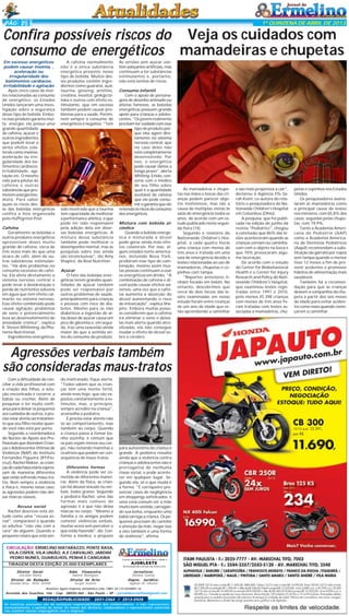 PÁG 2

1ª QUINZENA DE ABRIL DE 2013

Confira possíveis riscos do Veja os cuidados com
consumo de energéticos mamadeiras e chupetas
Em excesso energéticos
podem causar insônia, ,
aceleração ou
irregularidade dos
batimentos cardíacos,
irritabilidade e agitação
Após cinco casos de mortes relacionadas ao consumo
de energético, os Estados
Unidos lançaram uma investigação sobre a segurança
desse tipo de bebida. Embora esse produto garanta muita energia, ele possui uma
grande quantidade
de cafeína, açúcar e
outros ingredientes
que podem levar a
sérios efeitos colaterais como insônia,
aceleração ou irregularidade dos batimentos cardíacos,
irritabilidade, agitação etc. O mesmo
vale para pílulas de
cafeína e outras
substâncias que prometem energia imediata. Para saber
quais os riscos desse das bebidas energéticas
confira a lista organizada
pelo Huffignton Post.
Cafeína
Geralmente as bebidas e
outros produtos energéticos
apresentam doses muito
grande de cafeína, cerca de
três vezes mais do que uma
xícara de café, além de outras substâncias estimulantes. "Há dois problemas no
consumo excessivo de cafeína. Ela afeta diretamente o
sistema nervoso central e
pode levar à desidratação e
perda de nutrientes solúveis
em água que tem efeito calmante no sistema nervoso.
Esse efeito combinado pode
causar agitação, problemas
de sono e potencialmente
leva ao desenvolvimento de
ansiedade crônica", explica
K. Steven Whitining, da Phonenix Nutritional.
Ingredientes energéticos

A cafeína normalmente
não é a única substância
energética presente nesse
tipo de bebida. Muitos desses produtos contêm ingredientes como guaraná, açaí,
taurina, ginseng, arnitine,
creatina, inositol, ginkgo biloba e outros com efeito estimulante, que em excesso
também podem causar problemas para a saúde. Porém,
nem sempre o consumo de
energéticos é negativo. "Tem

sido mostrado que a taurina
tem capacidade de melhorar
a performance atlética, o que
pode ter sido responsável
pela adição dela em diversas bebidas energéticas. A
mistura dessa substância
também pode melhorar o
desempenho mental, mas as
pesquisas sobre isso ainda
são inconclusivas", diz Amy
Shapiro, da Real Nutrition.
Açúcar
O fato das bebidas energéticas terem grandes quantidades de açúcar também
pode ser responsável por
outros problemas de saúde,
principalmente para crianças
e pessoas com risco de diabetes. Mesmo para os não
diabéticos a ingestão de altas doses de açúcar causa um
pico de glicemia e, em seguida, traz uma exaustão ainda
maior do que a sentida antes do consumo do produto.

As versões sem açúcar contêm adoçantes artificiais, mas
continuam a ter substâncias
estimulantes e, portanto,
não está isentas de riscos.
Consumo infantil
Com o apoio de personagens de desenho animado ou
atletas famosos, as bebidas
energéticas possuem grande
apelo para crianças e adolescentes. "Os jovens realmente
precisam ter cuidado com esse
tipo de produto porque eles agem diretamente no sistema
nervoso central, que
no caso deles não
está completamente
desenvolvido. Por
isso, o energético
pode causar danos a
longo prazo", alerta
Whiting. Então, converse com o médico
de seu filho sobre
qual é a quantidade
aceitável de cafeína
que ele pode consumir e garanta que ele
entenda os riscos do consumo
dos energéticos.
Mistura com bebida alcóolica
Quando a bebida energética é misturada a álcool
pode gerar ainda mais efeitos colaterais. Por isso, alguns estados norte-americanos, incluindo Nova York,
proibiram esse tipo de combinação, mesmo assim muitas pessoas continuam a usar
os energéticos em drinks. "A
combinação de cafeína e álcool pode causar efeitos adversos, uma vez que a cafeína aumenta a absorção do
álcool aumentando o risco
de intoxicação", explica Shapiro. Embora muitas pessoas considerem que a cafeína
irá eliminar o sono e deixálas mais alerta quando alcoolizadas, ela não consegue
mudar o efeito do álcool sobre o cérebro.

Agressões verbais também
são consideradas maus-tratos
Com a dificuldade de conciliar a vida profissional com
a criação dos filhos, a solução encontrada é recorrer a
babás ou creches. Além de
pesquisar e ter muita confiança para deixar os pequenos
aos cuidados de outros, é preciso estar atento ao tratamento que seu filho recebe quando você não está por perto.
Segundo a coordenadora
do Núcleo de Apoio aos Profissionais que Atendem Crianças e Adolescentes Vítimas de
Violência (NAP) do Instituto
Fernandes Figueira (IFF/Fiocruz), Rachel Niskier, as crianças de cada faixa etária expressam de maneiras diferentes
que estão sofrendo maus-tratos. Nem sempre a violência
é física e, mesmo nesse caso,
as agressões podem não deixar marcas visíveis.
Recusa social

Rachel descreve esta atitude como uma "recusa social", comparável a quando
os adultos "não vão com a
cara" de alguém. Quando o
pequeno relata que está sen-

do maltratado, fique alerta.
"Todos sabem que as crianças têm uma mente fértil,
ainda mais hoje, que são expostos constantemente a estímulos, mas, a princípio,
sempre acredite na criança",
aconselha a pediatra.
É preciso estar atento não
só ao comportamento, mas
também ao corpo. Quando
a criança passa a tomar banho sozinha, é comum que
os pais vejam menos seu corpo, não notando manchas e
cicatrizes que podem ser consequência de maus-tratos.
Diferentes formas

A violência pode ser cometida de diferentes maneiras. Além da física, as crianças há abusos sexuais ou verbais, todos graves. Segundo
a pediatra Rachel, uma das
formas mais comuns de
agressão é a que não deixa
marcas no corpo. "Mesmo a
família e os amigos podem
cometer violências verbais,
muitas vezes sem perceber o
que estão fazendo", diz. Conforme a médica, o prejuízo

CIRCULAÇÃO: ERMELINO MATARAZZO, PONTE RASA,
VILA CISPER, VILA UNIÃO, A.E CARVALHO, JARDIM
PEDRO NUNES, GUARULHOS, PENHA E CANGAIBA
TIRAGEM DESTA EDIÇÃO 25.000 EXEMPLARES
Diretor
Geraldo
Diretor de
Divaldo Rosa -

Geral:
Malta
Redação:
MTb: 42448

Adm. Financeira:
Ademir Rodrigues
Diretor de Arte:
Sergio Avante

para autoestima da criança é
grande. A pediatra ressalta
ainda que a violência contra
crianças e adolescentes não é
prerrogativa de nenhuma
classe social, e pode acontecer em qualquer lugar. Segundo ela, só o que muda é
a forma. "É corriqueiro presenciar casos de negligência
em shoppings sofisticados: é
uma cena comum ver a mãe
muito bem-vestida, carregando sua bolsa, enquanto uma
babá carrega a criança. Os pequenos precisam do carinho
e atenção da mãe, negar isso
a eles também é uma forma
de violência", afirma.

O jornal de Ermelino & Ponte Rasa é Filiado à

AJORLESTE
Associação dos Jornais da Zona Leste

Jornalista:
Silmara Galvão
Depto. Jurídico:
Agilson M. Oliveira

Acontece Agora Empresa Jornalística Ltda. CNPJ: 03.115.443/0001-16

Avenida dos Guachos, 166 - Cep: 08030-360 - São Paulo – SP - jornaldeermelino@gmail.com

REDAÇÃO/PUBLICIDADE: 2031-2364 / 2513-0928
As matérias assinadas são de exclusiva responsabilidade dos colaboradores e não representam,
necessariamente, a opinião do Jornal. Os nomes dos diretores, colaboradores e representantes comerciais
não mantém vínculo empregatício com a empresa.

As mamadeiras e chupetas nas mãos e bocas das crianças podem parecer objetos inofensivos, mas são a
causa de múltiplas visitas às
salas de emergência todos os
anos, de acordo com um estudo publicado nesta segunda-feira (14).
Segundo o relatório do
Nationwide Children's Hospital, a cada quatro horas
uma criança com menos de
três anos é tratada em uma
sala de emergência devido a
lesões relacionadas ao uso de
mamadeiras, chupetas e copinhos com tampa.
"Reportes anteriores tinham focado em bebês. No
entanto, descobrimos que
cerca de dois terços das lesões examinadas em nosso
estudo foram entre crianças
de um ano de idade que estão aprendendo a caminhar

e são mais propensos a cair",
declarou à Agência Efe Sarah Keim, co-autora do relatório e pesquisadora do Nationwide Children's Hospital
em Columbus (Ohio).
A pesquisa, que foi publicada na edição de junho da
revista "Pediatrics", chegou
à conclusão que 86% das lesões aconteceram quando as
crianças corriam ou caminhavam com o objeto na boca e
que 70% provocaram alguma laceração.
De acordo com o estudo
do Center for Biobehavioral
Health e o Center for Injury
Research and Policy do Nationwide Children's Hospital,
que examinou lesões registradas entre 1991 e 2010,
pelo menos 45.398 crianças
com menos de três anos foram tratadas com lesões associadas a mamadeiras, chu-

petas e copinhos nos Estados
Unidos.
Os pesquisadores assinalaram as mamadeiras como
a principal causa de lesões
nos menores, com 65,8% dos
casos, seguidas pelas chupetas, com 19,9%.
Tanto a Academia Americana de Pediatria (AAP)
como a Academia Americana de Dentistas Pediátricos
(Aapd) recomendam a substituição da garrafa por copos
sem tampa quando o menor
tiver 12 meses a fim de prevenir acidentes e promover
hábitos de alimentação mais
saudáveis.
Também há a recomendação para que as crianças
deixem a companhia da chupeta a partir dos seis meses
de idade para evitar acidentes como esses quando começarem a caminhar.

 