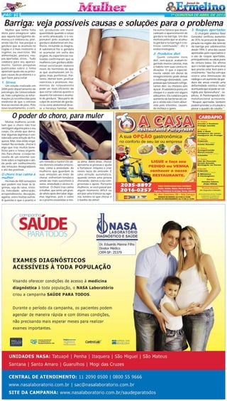 PÁG 6

1ª QUINZENA DE ABRIL DE 2013

Barriga: veja possíveis causas e soluções para o problema
Mulher que tenha feito
dieta para emagrecer sabe
que aquela barriguinha demorou a ir embora ou, pior,
ainda não foi. Isso porque a
gordura que se acumula na
região é a mais resistente a
regimes ou exercícios. Má
alimentação, postura, roupas apertadas, stress... Tudo
colabora para seu aparecimento. Quinze pesquisas
publicadas sobre o tema
apontam quais são as principais causas do problema e o
que fazer para evitar.

1. Stress
Um estudo realizado em
2000 pelo departamento de
psicologia da Universidade
de Yale completou as informações já reconhecidas pela
medicina de que o estresse
leva ao excesso de peso. Pelo
novo levantamento, o corti-

sol, produzido em maior
quantidade quando o corpo
se sente ameaçado, é o responsável pelo acúmulo de
gordura abdominal em mulheres, incluindo as magras.
A substância faz a gordura
se acumular em volta dos
órgãos. As experiências realizadas confirmaram que as
mulheres com gordura abdominal secretavam maiores
níveis do hormônio do que
as que acumulavam em regiões mais periféricas. Portanto, dormir bem, praticar
exercícios e promover momentos de relaxamento
pode ser mais eficiente do
que cortar calorias quanto o
assunto for estresse e acúmulo de gordura. "Boa parte de
culpa do acúmulo de gordura na zona abdominal devese a herança familiar, mas

há outros fatores que desencadeiam o aparecimento de
gordura na barriga. Um dos
motivos pelos que se acumula gordura na barriga é o estresse continuado", diz o
endocrinologista.

2. Produtos diet.
Quem consome itens
diet., sem açúcar, acabam ingerindo menos calorias, mas
o hábito tem suas contra-indicações. O que é especialmente válido em dietas de
emagrecimento pode deixar
o estômago distendido, com
pessoas que tomavam refrigerantes diet. ou chicletes sem
açúcar. A substância posta em
cheque é o usado em alguns
adoçantes. Ela colabora para
aumento de bactérias do corpo e ainda não é bem absorvida pelo intestino, causando inchaço e gases.

O poder do choro, para muler
Muitas mulheres acreditam que o choro não traz
vantagem alguma para o seu
corpo. Ou ainda que derramar algumas lágrimas é considerado uma atitude de fraqueza. Mas, elas estão enganadas! Na verdade, chorar é
algo que traz muitos benefícios para o nosso organismo. Para chorar, o corpo necessita de um enorme controle sobre a respiração e ainda pede um conhecimento
das emoções desagradáveis
e até das positivas.

O choro traz calma à
mulher
Há mais de 400 sensações
que podem nos levar às lágrimas, seja de raiva, tristeza, felicidade, admiração,
arrependimento, decepção,
agonia, entre muitas outras.
A questão é que o pranto é

um remédio e tanto! Ele alivia diversos estados emocionais, como a ansiedade. As
mulheres que guardam as
suas emoções ao invés de
chorar, enfrentam tensões e
ainda são mais suscetíveis à
asma, ansiedade e úlcera intestinal. O choro traz calma
à mulher, que sente um grande alívio após derrubar algumas lágrimas, pois é como
se o pranto esvaziasse a nos-

sa alma. Além disso, chorar
aproxima as pessoas e ajuda
a fortalecer relações e criar
novos laços de amizade. É
uma atitude automática,
quando vemos uma pessoa
chorando, damos a ela compreensão e apoio. Portanto
mulheres, se você passar por
algum momento difícil ou
até por uma tristeza ou agonia, lembre-se que chorar é
o banho da alma!

3. Roupas apertadas
O cirurgião plástico Raul
Gonzalez verificou aumento
de 35% na procura de lipoaspiração na região das laterais
da barriga por adolescentes
desde 1994. E uma das causas
apontadas pelo especialista é
o uso de roupas apertadas,
principalmente as calças jeans
de cintura baixa. Ele afirma
que o tecido aperta uma área
que precisa estar livre para o
crescimento. "Isso faz com que
ocorra uma diminuição da
nádega e um aumento da gordura das ancas criando uma
deformidade estética muito
acentuada que só pode ser corrigida por lipoescultura", explicou. A fisioterapeuta dermatofuncional acrescenta:
"Roupas apertadas também
podem prender a circulação e
piorar o quadro de celulite."

 