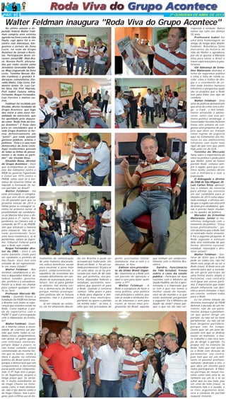 PÁG 5

2ª QUINZENA DE ABRIL DE 2013

Walter Feldman inaugura "Roda Viva do Grupo Acontece"
No último sábado o deputado federal Walter Feldman cumpriu uma extensa
agenda na Zona Leste de São
Paulo, cujo ápice foi o encontro com lideranças, blogueiros e jornais da Zona
Leste, na sede do Grupo
Acontece de Jornais e Revistas. Participaram deste encontro: Jornal MB - Mais Brasil, Revista Perfil, aficionados por redes sociais como
Jornalista Genivaldo Barbosa, Blog Linguarudo da Zona
Leste, Toninho Novais (Rádio Cumbica) e grandes lideranças comunitárias (Geraldo Malta, Cida Costa, Valdemiro Junior, Dr. Luiz Carlos Silva, Val, Prof. Marcelo,
Prof. Isabel, Cazuza, Johny,
Fernando, Roque Fernandes,
Luiz Ferreira e muitos outros.
Feldman foi recebido por
Divaldo, diretor-fundador do
Grupo Acontece, que logo
deu início a uma nova modalidade de entrevista, que
foi apelidado pelo deputado como "Roda Vida do Grupo Acontece". E ficou claro
para os convidados que a
sede Grupo Acontece se tornou definitivamente um
"point", por onde passam
gestores públicos, artistas e
políticos. "Esta é a casa mais
democrática da Zona Leste.
Aqui receberemos pessoas
de todas as linhas de pensamento e de todos os partidos", diz Divaldo Rosa.
Divaldo Rosa, diretor
do Grupo Acontece - Você
que acompanhou os casuísmos dos militantes contra o
MDB no governo Figueiredo
e Geisel em 1974 contra o
PMDB, como você vê a tentativa do Governo Dilma de
impedir a formação de novos partidos no Brasil?
Walter Feldman - Há
uma articulação e conspiração que vem direto do palácio do planalto para que na
próxima eleição de 2014 a
Dilma possa se consagrar reeleita no primeiro turno. A
possibilidade da candidatura da Marina Silva leva a disputa para o 2º. turno. Nós
perdemos na Câmara sob o
comando do PT e do PMDB,
eles que armaram a maioria
para massacrar. Vão ao Senado pretendendo fazer
uma nova resistência e, se lá
perdermos, vamos ao Supremo Tribunal Federal para
que a Rede seja criada.
Roque Fernandes diretor de ONG - Você é um
nome bastante citado para
ser candidato a prefeito de
São Paulo. Você tem esta
vontade de ser representante em nosso Estado?
Walter Feldman - Nós
teremos candidaturas e nomes a deputados federal, estadual, senador, governador, prefeito e a vereadores.
Porém se a Rede me chamar
para cumprir qualquer tarefa eu farei.
Professor Marcelo Miranda - Quando houve a
fundação do PSDB nós fomos
a Brasília com todas as esperanças que estamos vendo na
Rede. Como explicar a perda de expectativa com o
PSDB? E qual a preocupação
com a elaboração do Estatuto?
Walter Feldman - Quando a Marina coloca a necessidade de criarmos um partido que tome todos os cuidados éticos, programáticos,
não deixar vir gente apenas
com interesses eleitorais,
porque daqui a pouco, se
não tomar cuidado, estará
contaminado da mesma forma que os outros, então a
ideia é ajudar na reforma
política do Brasil outra vez,
porque a democracia que nós
conquistamos a duríssimas
penas pode estar comprometida. O PT hoje tem o projeto de hegemonia, projeto a
longo prazo que, na verdade, é muito semelhante ao
de Hugo Chaves na Venezuela, claro, é mais disfarçado, não é tão aberto como o
de Hugo Chavez, mas é perigoso, pois a Dilma usa os ins-

trumentos de comunicação
de uma maneira descarada,
ela coloca benefícios sociais
para encantar o povo mais
pobre comprometendo o
equilíbrio da economia dos
estados dificilmente em condições de sustentação para o
futuro, isto só para ganhar
as eleições, isto atenta contra a democracia do Brasil,
porque minhas preocupações políticas são as futuras
gerações, não é a próxima
eleição.
Já em relação ao estatuto, ele foi altamente discuti-

do em Brasília e pode ser
acessado por todos pelo site
Brasil em Rede e há um cuidado permanente. Só para se
ter uma ideia, eu já fui procurado por mais de 80 cidades, por prefeitos, vice-prefeitos, deputados federais e
estaduais, secretários, vereadores que querem vir para
a Rede. Quando a conversa
começa "olha quero ir para
a Rede para disputar a eleição para meu município,
portanto eu quero o partido
na minha mão", tá fora. E
olha que nós precisamos de

gente, precisamos coletar
assinaturas, mas se este é o
discurso, tá fora.
Edilson vice-presidente da União Brasil Gigante - Questiona se a Rede será
um partido de oposição e
dará a cara para bater assim
como o PT?
Walter Feldman - A
Rede é a proposta de fazer a
nova política, uma política
com princípios e valores, que
não se vende a nenhuma troca de interesses e vem para
reunir as forças mais progressistas do Brasil, aquelas

que tenham um comprometimento com a História Brasileira.
Sandro, funcionário
do Tide Setubal, frisou
sobre o caos da saúde
pública - Participei de duas
reuniões com o Ministro da
Saúde Padilha, ele faz a apresentação e a impressão que
se tem é que nós temos a
melhor saúde do mundo,
você sai da reunião e os que
estão assistindo perguntam
o seguinte: Ele é Ministro da
Saúde da onde? (risos) porque o que ele diz não cor-

responde à verdade. Nunca
esteve tão ruim nos últimos
20 anos.
Professora Isabel fez
uma bela homenagem ao
amigo de longa data Walter
Feldman. Relembrou fatos
marcantes da história de
vida do Walter e agradeceu
por ele se ajuntar à Mariana
Silva para salvar o Brasil e
trazer esperança para os paulistanos.
Val liderança de Ermelino Matarazzo abordou o
tema da segurança pública
e citou a falta de ronda escolar, citou o tráfico de drogas e o crescimento de crimes onde envolve menores
infratores e perguntou quais
são os projetos que a Rede
tem para inibir este tipo de
conduta.
Walter Feldman - Uma
série de práticas demonstram
que atrás do crime tem a droga - o Crack , e tem infelizmente envolvido o adolescente. Junto com esta primeira política antidroga, o
Governador Geraldo Alckmin
levou esta semana ao congresso uma proposta de projeto que deve ser tratado
como regime de urgência
aqui no tratamento aos menores ou aos adolescentes
infratores com muito mais
rigor do que este que existe
hoje pela Lei do ECA.
Toninho do Mercado
falou sobre a importância da
ética na política e pediu para
que Walter, junto ao futuro
partido Rede, voltasse sempre à região, para que o político tenha contato direto
com a militância e com a
população.
O Advogado e diretor
da OAB de São Miguel, Dr.
Luiz Carlos Silva, aproveitou o embalo da conversa
para afirmar seu interesse
em sair candidato para as
eleições de 2014 como deputado estadual, e afirmou ainda que a região não está órfã
de bons pré-candidatos, apenas é preciso haver mudança no quadro da política.
Morador de Ermelino
Matarazzo, Junior se manifestou indignado com o
momento da política: "Estou
broxa politicamente", porém declarou que a Rede tem
se mostrado muito atraente.
E fez a seguinte pergunta: A
Rede segundo o estatuto
dela será construída de que
forma: diretório nacional,
estadual, municipal e diretório zonais?
Walter Feldman - Gostaria de dizer que a Rede
pode ser todos nós, não me
dêem esta carga de eu ser a
Rede (risos). A Rede será um
sistema para que a sociedade em geral participe de
uma forma muito ampla e
horizontal, caso contrário
será igual aos outros partidos. É importante que todos
devam influenciar nas decisões a serem tomadas, e faço
um convite, venham todos
para a Rede.
Eu na última eleição do
diretório municipal do PSDB
defendi a decisão de um militante, não de um parlamentar, porque o parlamentar que quiser dirigir um
partido, ou não vai ser bom
parlamentar, ou não vai ser
bom dirigente partidário,
porque não há tempo.
Quem quer ser um bom deputado tem que se dedicar
muito no mandato, é muito trabalho e não terá tempo de dirigir o partido. Eu
propus isto no estatuto da
Rede, falei que não aceitava a Rede com direção de
parlamentar, sou contra,
pois tem que ser um militante se possível profissionalizado, dedicado a isto, e
que abra um sistema para
todos participarem. A Marina participa de nossas reuniões como mais uma lá, eu
também sou um lá, e se eu
achar que eu sou mais, pau
em cima de mim (risos)...lá
militante fala e é ouvido, e
se tiver argumento bom,
será a conduta do partido
naquele instante.

 