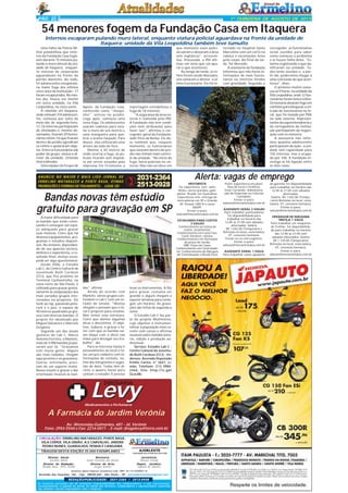 PÁG 2

1ª QUINZENA DE AGOSTO DE 2013

54 menores fogem da Fundação Casa em Itaquera
Internos escaparam pulando muro lateral, enquanto viatura policial aguardava na frente da unidade de
Itaquera; unidade da Vila Leopoldina também teve tumulto
Uma falha da Polícia Militar possibilitou que internos da Fundação Casa fugissem durante 15 minutos pulando o muro lateral da unidade de Itaquera, enquanto viaturas da corporação
aguardavam na frente do
portão dianteiro. Ao todo,
54 adolescentes escaparam,
na maior fuga dos últimos
cinco anos da instituição - 17
foram recapturados. No mesmo dia, houve um motim
em outra unidade, na Vila
Leopoldina, na zona oeste.
A rebelião em Itaquera,
onde estavam 103 adolescentes, começou por volta do
meio-dia de segunda-feira,
12. Os internos participavam
de atividades e, mesmo desarmados, fizeram 29 funcionários reféns. Os que ficaram
dentro do prédio agrediram
os reféns e quebraram objetos. Entre os funcionários sob
poder do grupo, estava o diretor da unidade, Orlando
Vieira Mendes.
Uma equipe do Grupo de

que momento esses policiais saíram e deixaram a área
sem vigilância", acrescentou. Procurada, a PM afirmou em nota que vai apurar o que aconteceu.
Ao longo da tarde, os reféns foram sendo liberados,
eles soltaram o diretor, o último funcionário. Ele foi in-

Apoio, da Fundação Casa,
conhecido como "choquinho", entrou no prédio.
Logo após, começou uma
nova fuga. Os adolescentes
usaram cadeiras para escalar o muro de seis metros e
uma mangueira para quebrar o arame farpado. Para
descer, eles utilizaram uma
árvore do lado de fora.
Mesmo a 50 metros de
onde ocorria a fuga, os policiais ficaram sem impedila até serem avisados pela
imprensa. Em 15 minutos, a

ANUNCIE NO MAIOR E MAIS LIDO JORNAL DE
ERMELINO MATARAZZO & PONTE RASA. ÓTIMAS
PROMOÇÕES E FORMAS DE PAGAMENTO... LIGUE JÁ!

reportagem contabilizou a
fuga de 18 internos.
"A segurança da área externa é realizada pela PM.
A fundação não tem condições nem atribuições para
fazer isso", afirmou o corregedor-geral da fundação,
Jadir Pires de Borba. Ele disse também que, naquele
momento, os funcionários
que estavam dentro do prédio não tinham mais controle da unidade. "No início da
fuga, havia policiais no entorno. Mas não sei dizer em

 2031-2364
2513-0928

Bandas novas têm estúdio
gratuito para gravação em SP
A maior dificuldade para
as bandas que estão começando é conseguir um espaço adequado para gravar
suas músicas. Claro que há
diversos equipamentos, programas e estúdios disponíveis. No entanto, dependendo de seu aparato técnico,
dinheiro e experiência, o resultado final, muitas vezes,
pode ser algo questionável.
Desde 2006, o Estúdio
Lab C, do Centro Cultural da
Juventude Ruth Cardoso
(CCJ), que fica próximo ao
Terminal Cachoeirinha, na
zona norte de São Paulo, é
utilizado para gravar gratuitamente as composições dos
mais variados grupos interessados na proposta. Do
funk ao rap, passando pelorock e o jazz, o espaço de
40 metros quadrados já gravou com diversas bandas. O
projeto foi idealizado por
Miguel Salvatore e Marcelo
Gregório.
Segundo um dos atuais
gestores do Lab C, Marco
Antonio Ferreira, o Markito,
mais de 4.000 bandas já passaram por lá. "Gravamos
com muita gente. Alguns
são mais rodados, chegam
aqui prontos e só gravamos.
Outros, entretanto, precisam de um suporte maior.
Nosso intuito é gravar e dar
orientação musical às ban-

levar os instrumentos. A fila
para gravar costuma ser
grande e alguns chegam a
esperar semanas para conseguir um horário. As gravações são feitas de segunda a
sexta.
O Estúdio Lab C faz parte do projeto Multimeios,
cujo objetivo é instrumentalizar a população mais carente com cursos e oficinas
musicais sobre batidas sonoras, edição e produção audiovisual.
Serviço: Estúdio Lab C Centro Cultural da Juventude Ruth Cardoso (CCJ) - Endereço: Avenida Deputado
Emílio Carlos, n° 3641, Limão. Telefone: (11) 39842466. Site: http://is.gd/
GLxLNb

Levy
DROGARIA

Medicamentos e Perfumaria

A Farmácia do Jardim Verônia
Av. Wenceslau Guimarâes, 681 - Jd. Verônia
Fone: 2943-5544 e Fax: 2214-0411 - E-mail: drogalevy@terra.com.br
CIRCULAÇÃO: ERMELINO MATARAZZO, PONTE RASA,
VILA CISPER, VILA UNIÃO, A.E CARVALHO, JARDIM
PEDRO NUNES, GUARULHOS, PENHA E CANGAIBA
TIRAGEM DESTA EDIÇÃO 25.000 EXEMPLARES
Diretor
Geraldo
Diretor de
Divaldo Rosa -

Geral:
Malta
Redação:
MTb: 42448

Revisora:
Suseli Corumba dos Santos
Diretor de Arte:
Sergio Avante

O jornal de Ermelino & Ponte Rasa é Filiado à

AJORLESTE
Associação dos Jornais da Zona Leste

Jornalista:
Silmara Galvão
Depto. Jurídico:
Agilson M. Oliveira

Acontece Agora Empresa Jornalística Ltda. CNPJ: 03.115.443/0001-16

Avenida dos Guachos, 166 - Cep: 08030-360 - São Paulo – SP - jornaldeermelino@gmail.com

REDAÇÃO/PUBLICIDADE: 2031-2364 / 2513-0928
As matérias assinadas são de exclusiva responsabilidade dos colaboradores e não representam,
necessariamente, a opinião do Jornal. Os nomes dos diretores, colaboradores e representantes comerciais
não mantém vínculo empregatício com a empresa.

corregedor, os funcionários
serão ouvidos para saber
como começou o problema
e se houve falha deles. "Estamos registrando o que danificaram na unidade. Todos serão ouvidos e, a partir daí, poderemos chegar a
uma conclusão do que aconteceu", disse.
O primeiro motim começou às 9 horas, na unidade da
Vila Leopoldina, onde 12 funcionários foram feitos reféns.
Os menores atearam fogo em
colchões para bloquear a entrada de funcionários no local, que foi isolada por PMs
no lado externo. Representantes da superintendência e
da corregedoria da instituição participaram da negociação com os menores.
A assessoria não informou quantos adolescentes
participaram da ação - a unidade tem capacidade para
150 internos, mas é ocupada por 100. A fundação investiga se há ligação entre
os dois casos.

Alerta: vagas de emprego
MOTORISTA
Ter experiência com caminhões, carros grandes, guindastes. Residir em Guarulhos.
Experiência com entrega de
mercadorias em SP e Grande
SP. Possuir CNH D e curso
MOPP.
Enviar cv para:
selecao@mercantetubos.com.br
ESTAGIÁRIO PARA CUSTOS
2 VAGAS
Conhecimento na rotina de
custos, orçamentos;
Conhecimento em Custo Fixo,
Custo Variável, rateios;
Conhecimentos em formação
de preço de venda;
DRE, Fluxo de Caixa;
Conhecimento em Controladoria; Conhecimento de Margem
de Contribuição e Break Even

das", afirma.
Ainda de acordo com
Markito, vários grupos confundem o Lab C com um estúdio de ensaio. "Muitos
chegam e pensam que o local é propício para ensaios.
Não temos essa estrutura.
Claro que damos algumas
dicas e discutimos. O objetivo, todavia, é gravar e fazer com que as bandas saiam daqui com o disco nas
mãos para divulgar seu trabalho", diz.
Para se inscrever basta ir
pessoalmente ao local e fazer um pré-cadastro com informações de contato, nomes dos integrantes e sugestão de data. Todos têm direito a quatro horas para
utilizar o estúdio. É preciso

ternado no Hospital Santa
Marcelina com um corte na
cabeça e escoriações leves
pelo corpo. No final da tarde, foi liberado.
A assessoria da fundação
informou que não havia informações de mais funcionários ou internos feridos
com gravidade. Segundo o

Point; Experiência em planilhas de Excel e Gráficos;
Estar Cursando Administração de Empresas ou Ciências
Contábeis;
Enviar cv para:
selecao@mercantetubos.com.br
AJUDANTE GERAL 2 VAGAS
Para trabalhar ponteadeiras
Ter disponibilidade para
trabalhar no horário das
12:00 as 21:00 com sábados
alternados; Salário
R$ 1.042,00 (Temporário )
Refeição no local, cesta básica,
VT, convenio farmácia.
Enviar os cvs com urgência.
Enviar cv para:
selecao@mercantetubos.com.br
AJUDANTE GERAL 1 VAGA
Para trabalhar como ajudante

de guincho.Ter disponibilidade
para trabalhar no horário das
12:00 as 21:00 com sábados
alternados;
Salário: R$ 1.042,00 (Temporário) Refeição no local, cesta
básica, VT, convenio farmácia.
Enviar cv para:
selecao@mercantetubos.com.br
OPERADOR DE MÁQUINA
TREFILA 1 VAGA
Para trabalhar em maquinas
de Trefilas. Ter disponibilidade para trabalhar no horário
das 12:00 as 21:00 com
sábados alternados; Salário
R$ 1.129,00 (Temporário)
Refeição no local, cesta básica,
VT, convenio farmácia.
Enviar cv para:
selecao@mercantetubos.com.br

 