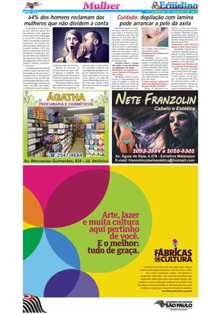 PÁG 6

1ª QUINZENA DE AGOSTO DE 2013

64% dos homens reclamam das
mulheres que não dividem a conta
As mulheres vivem lutando por direitos iguais aos
dos homens, mas algumas
ainda insistem em não pagar
a conta. Pois saiba que esse
hábito incomoda o universo
masculino. De acordo com
uma pesquisa realizada nos
Estados Unidos, 64% dos
homens gostariam que elas
dividissem as despesas, ainda que 84% dos entrevistados garantem que continuam pagando o valor total ao
deixar o cinema, restaurante ou boate.
A pesquisa apresentada na
reunião anual da American
Sociological Associa-tion's
foi feita com 17 mil homens
e mulheres. Mais de 50% das
entrevistadas disse que se ofereceu para pagar sua parte da
conta, mas 58% das mulheres afirmaram que esse papel

continua sendo do homem.
Apesar de reclamar, os
homens disseram que é difícil ignorar a tradição. Três
quartos dos entrevistados se
sentiram culpado por aceitar
o pagamento da parceira.
A pesquisa mostrou ainda
que casais mais jovens estão
mais abertos a igualdade fi-

nanceira que os mais velhos.
Os resultados mostram que
tudo depende da idade e tempo de relacionamento. Durante o primeiro mês de namoro, quatro em cada dez
casais compartilharam as contas, mas esse número subiu
para sete em cada dez depois
de seis meses.

Cuidado: depilação com lamina
pode arrancar a pele da axila
Quando a opção escolhida para eliminar os pelos
das axilas é a lâmina, estudos indicam que não são
apenas os fios que são removidos. O atrito provocado pelo aparelho causa lesões cutâneas e retira até
36% da pele a cada depilação e também gera o espessamento da região. Com a
retirada constante e sem os
devidos cuidados, aumenta
a chance de foliculite e pelos encravados.
Confira mitos e verdades sobre o uso da lâmina
na depilação da axila.
Depilação com lâmina remove mais de 30% da pele
das axilas.
Verdade. Além de promover o espessamento da
cútis na região, o atrito da
lâmina remove cerca 36% da
pele das axilas por meio de
microlesões. Além disso, dei-

xa a região mais exposta a
infecções e lesões.
Depilação com lâmina causa foliculite.
Verdade. Com a remoção constante dos pelos com
lâmina, a tendência é de que
as peles mais sensíveis apresentem foliculite. Para evitar
o problema, o ideal é que o
fio seja aparado no sentido
do crescimento e o aparelho
não seja utilizado mais do
que três vezes.
É bom passar sabonete
antes da depilação para a
lâmina deslizar melhor.
Mito. O sabonete au-

menta o risco de encravamento, pois promove o atrito. Existem espumas e cremes
específicos que facilitam o
deslizamento da lâmina e ao
mesmo tempo formam uma
película protetora.
Depilação com lâminas
deixa a pele mais escura.
Verdade. Devido às microlesões causadas pela depilação, a pele tende a ficar
mais escura. A exposição ao
sol com a pele sensibilizada
também é um agravante.
Depilação com lâmina deixa os pelos mais grossos.
Mito. Quando o pelinho
está mais próximo da superfície da pele, é naturalmente mais grosso. Já nas pontas, se apresenta mais fino.
Ao cortá-lo rente à cútis, o
pedaço exposto está sua espessura normal, apesar de
causar estranhamento.

 