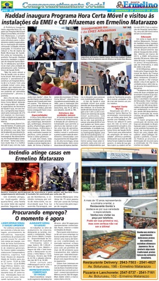 PÁG 3

2ª QUINZENA DE AGOSTO DE 2013

Haddad inaugura Programa Hora Certa Móvel e visitou às
instalações da EMEI e CEI Alfazemas em Ermelino Matarazzo
tos até 2016. Com a reativação do Hospital Santa Marina, cerca de 250 novos leitos
seriam incorporados.

Educação

Subprefeito de Ermelino Claudio Toshio, Ana Estela Haddad, Prefeito
Haddad e Chefe de Gabinete João de Oliveira e ao fundo Chico Macena
FOTO: EDUARDO ROCHA

A Prefeitura inaugurou
nesta segunda-feira (2), no
pátio do Hospital Municipal
Alípio Correa Neto, em Ermelino Matarazzo, o projeto
Hora Certa Móvel. Trata-se
uma estrutura para o atendimento médico especializado e a realização de exames
utilizando unidades móveis
avançadas. A iniciativa visa
reduzir a fila de espera da
Rede Municipal de Saúde.
Em visita às instalações, o
prefeito Fernando Haddad
anunciou também a aquisição do Hospital Santa Marina, no Jabaquara, que deverá ser mais uma unidade de
atendimento pelo Sistema
Único de Saúde (SUS).
"Não há como vencer a
fila da Saúde com as estruturas atuais. Nós temos que
ampliar o atendimento e
construir um hospital demora de 2 a 4 anos. Com uma
unidade móvel como essa,
pessoas que esperavam há
meses e até anos por um exame poderão ser atendidas
prontamente", afirmou o
prefeito.
Até o fim do mês, outras
duas unidades do programa
Hora Certa Móvel deverão
ser inaugurados na cidade.
A expectativa da Secretaria
da Saúde é que, em seis meses, o programa seja responsável pela realização de 215
mil exames no município.
Cada unidade será capaz de
realizar 500 procedimentos
diários.
Há dois meses, Elaine Cristina dos Santos, 37, passou por
uma Unidade Básica de Saúde próxima a sua casa. Saiu
de lá sabendo que deveria fazer uma ultrassonografia
transvaginal. Na última semana, foi encaminhada à unidade móvel. "Achei essa estrutura muito boa. E o melhor
de tudo é que, com ela, tudo

anda mais rápido", disse. Segundo Elaine, ela já chegou a
esperar até 9 meses pelo mesmo exame. "Por diversas vezes, já tive de desmarcar o retorno com o médico, pois não
havia conseguido fazer o exame ainda", conta.

acesso dos munícipes. O "Hora
Certa Móvel" atenderá os
moradores encaminhados, via
UBSs, para a realização dos
procedimentos de segunda a
sexta-feira, das 7h às 20h e,
aos sábados, das 8h às 18h.

Especialidades

Estrutura das
unidades móveis

O Hora Certa Móvel terá
especialidades como urologia, mastologia, dermatologia, cardiologia, ultrassonografia, oftalmologia, gastroenterologia, endoscopia e
colonoscopia. Além disso,
serão realizados exames específicos, como pressão arterial e índice glicêmico.
A cada dois meses, toda
estrutura do projeto será deslocada a outras regiões da cidade, de forma a facilitar o

A Carreta da Saúde mede
15 metros de comprimento,
é dotada de um sistema automatizado que permite a
abertura das laterais e perfaz uma área de aproximadamente 100 m². O centro
médico móvel é autônomo
e possui quatro salas de atendimento climatizadas com
equipamentos de diagnóstico de alta tecnologia, áreas
de esterilização, bem como
duas áreas de espera, banhei-

Incêndio atinge casas em
Ermelino Matarazzo

Quatro viaturas participaram da ocorrência e pelo menos um barraco ficou
completamento destruído. O incêndio foi controlado por volta das 2h.

Um incêndio atingiu,
na madrugada desta
quarta-feira, uma favela
na zona leste da capital
paulista. Segundo o Cor-

po de Bombeiros, o incêndio começou por volta de meia-noite, na comunidade que fica na
avenida Paranaguá, em

Ermelino Matarazzo. Uma
idosa de 75 anos passou
mal por causa da fumaça
e foi socorrida pela equipe de resgate.

Procurando emprego?
O momento é agora
LIDER OPERACIONAL
5 VAGAS URGENTE

AJUDANTE GERAL
10 VAGAS

Ter vivência comprovada
em controle e linha de montagem, processamento de
mercadorias, separação,
conferência de produtos em
grande escala.Ter atuado
com metas por equipe, controle de horas funcionários,
controle de estoque, controle de relatórios gerenciais.
Ter Ensino médio completo,
vivência em Transportadora,
Indústria, Logística, Fast
Food- Deverá ter disponibilidade de horário para atuar (2° turno -13:20 ás 22h)
ou (3° Turno - 22 ás 05:40h)
Vaga Efetiva: Salário compatível com mercado + Benefícios - AM/ Adont/ Restaurante local, VT, entre outros. Interessados favor enviar currículo para: tamaram@ riachuelo.com.br

Irá trabalhar no setor de
acabamento da empresa,
destacando as cartelas, revisando e embalando. Requisitos Ensino Médio Completo - Disponibilidade de horário - Residir em Guarulhos
Informações sobre a
vaga: Salário: R$ 1.036,20 Benefícios: Conv. Médico +
Seguro de vida + Vale transporte + Restaurante na empresa + Cesta Básica + Conv.
Fármacia. Horário: das 14:00
às 22:15h e sábados alternados das 06:15 às 14:30h.
Enviar currículo para
rh@kawagraf.com.br com o
título da vaga.Sem mais,

REPRESENTANTES
COMERCIAIS
50 VAGAS
Elans Cosméticos - empresa do segmento de beleza há

40 anos - abre 50 vagas para
representantes comerciais:
São Paulo, interior e todos
os Estados do Brasil.
Para quem está à procura de um novo emprego ou
busca ainda este ano representar uma marca de beleza com credibilidade no
mercado nacional, a Elans
Cosméticos - empresa há 40
anos com um portfólio de
mais de 60 produtos para
tratamentos dos cabelos
home care - está selecionando profissionais em todo o
Brasil com experiência neste segmento.
Quem tiver interesse em
ser um representante comercial da Elans Cosméticos basta enviar seu currículo por email: comercialcosmeticos
@terra.com.br; São 50 vagas.
Mais dados sobre a marca:
www.elans.com.br.

ros e elevador para pessoas
com mobilidade reduzida.
A Van da Saúde é uma
unidade móvel que pode
atender até duas especialidades médicas. Já os boxes da
saúde são estruturas que chegam a ter 7,5m x 2,5m e consistem em sistemas de saúde
móvel autônomos, com
abertura lateral automatizada ou não, que permite alcançar uma área de 45 m² em
que podem ser feitos atendimentos em até quatro especialidades. A unidade maior possui uma sala de raio-X
ou mamografia digital, uma
sala de ecocardiograma / ultrassonografia com banheiro e a recepção. Já o box
menor possui duas salas reversíveis, cada uma com um
banheiro independente, que

pode ser facilmente acoplada à outras unidades a fim
de criar até mesmo um centro médico.

Hospital Santa
Marina
Desativado em 2011, o
Hospital Santa Marina foi
arrematado recentemente
em um leilão pela Amil. De
acordo com Haddad, a Prefeitura vai adquiri-lo para
que ele não se torne um
equipamento privado e, sim,
uma unidade 100% do Sistema Único de Saúde (SUS).
"Seria mais uma alternativa
de ampliação de leitos na
cidade", afirmou o prefeito,
destacando que mais de 200
leitos foram reabertos desde
janeiro. A meta de sua gestão é abrir ou reabrir mil lei-

Em visita à região de Ermelino Matarazzo, Fernando Haddad visitou também
às instalações da EMEI e CEI
Alfazemas para uma cerimônia de descerramento das
placas inaugurais das unidades. Aberta em março de
2013, a EMEI Alfazemas
atende 250 alunos. Além das
salas de aula, o equipamento possui brinquedoteca,
sala de informática, e salas
de vídeo e de artes.
A CEI Alfazemas, administrada pela Organização Nacional de Apoio da Criança
e Adolescente do Idoso e do
Meio Ambiente (OndaCaima), atende a 192 crianças
desde o dia 23 de agosto. A
unidade possui, além das salas de aula, brinquedoteca e
berçários.
"Acabamos de fazer uma
visita de duas unidades que
se somam a outras 22 já inauguradas nesta gestão", afirmou o secretário municipal
de Educação, César Callegari. De acordo com o secretário, mais de 300 obras destinadas à educação estão hoje
em andamento no município, sendo 243 delas destinadas à construção de novas
creches, 66 para EMEIs e 38
para EMEFs.
"O maior programa de
construção de escolas está
hoje em atividade no Brasil,
fazendo valer o compromisso do prefeito Fernando Haddad, de transformar São
Paulo em uma cidade educadora", disse Callegari. Segundo o prefeito, o Governo Federal já anunciou a
destinação de recursos para
a construção de 172 novas
creches na cidade.

 