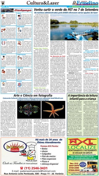 PÁG 7

2ª QUINZENA DE AGOSTO DE 2013

Venha curtir o verde do PET no 7 de Setembro
Os núcleos administrados pelo DAEE oferecem várias opções de lazer

Aries

Libra

Fase de grande movimento, assertividade e resolução de
problemas impossíveis de solucionar nos últimos
meses. O momento é outro e
você não deve perder as oportunidades que surgirem nos
negócios e no amor.

Saturno nos últimos graus de seu
signo pressiona a
vida principalmente
de librianos do terceiro decanato. É hora de assumir responsabilidades extras. Uma
certa opressão pode pegar seu
coração distraído.

Touro

Escorpião

A fase é de decisões
e tomada de atitudes relacionadas especialmente às suas
parcerias profissionais, amizades e namoro. Cuidado apenas
com a força da necessidade de
romper com pessoas e situações que já não suporta mais.

Sensualidade e necessidade de ação
são seus nomes nesta fase. Uma nova
paixão pode surgir e mexer
com sua vida pessoal. Novos
projetos de negócios a caminho. Prepare-se, pois o trabalho vai ficar mais intenso.

Gemeos

Sagitário

A fase pede foco,
determinação, objetividade e direção
com relação aos
seus projetos, especialmente
os profissionais. O trabalho ganha em movimento e intensidade. Cuide de sua saúde, pois
as doenças agudas podem pegar você desprevenido.

As mudanças continuam e agora é
hora de refletir um
pouco mais sobre
elas. Em breve, sua vida vai tomar um novo rumo, mas isso
ainda precisa de poucos meses
para maturar. No amor, a possibilidade de um namoro é
grande.

Cancer

Capricórnio

Coloque suas mãos
na massa e comece
a planejar novos caminhos para o futuro, tanto na área pessoal quanto profissional. É hora de criar
novos projetos que, em poucos meses, podem começar a
funcionar.

Seu regente nos últimos graus de Libra pede reflexão
sobra as mudanças
que aconteceram nos últimos
anos, pois um grande ciclo se
encerra até início de outubro.
Uma maior leveza voltará a
fazer parte de sua vida.

Leão

Aquário

Coloque suas mãos
na massa e comece
a planejar novos caminhos para o futuro, tanto na área pessoal quanto profissional. É hora de criar
novos projetos que, em poucos meses, podem começar a
funcionar.

As energias mudaram um pouco esta
semana e você pode
estar estranhando,
pois os elementos água e terra dominaram o astral. É hora
de começar a colocar em prática seus planos e projetos criados no passado.

Virgem

Peixes

Saturno continua pedindo conclusões e
encerramentos em
processos que começaram há mais de dois anos.
Observe como muita coisa mudou em sua vida desde então
e coloque em andamento novos projetos.

Marte em Escorpião
beneficia enormemente as energias
em seu entorno,
abrindo portas e trazendo novas e importantes iniciativas
para os seus projetos. O momento é para agir e caminhar
na direção de seus objetivos..

O PET (Parque Ecológico
do Tietê) é o lugar certo para
o pessoal que está programando um churrasco, piquenique ou até mesmo um passeio contemplando a natureza no sábado, feriado de 7
de Setembro. São três núcleos em São Paulo: o Engenheiro Goulart e Vila Jacuí, na
zona leste e o Ilha do Tamboré, na zona oeste da cidade, todos administrados pelo
DAEE (Departamento de
Águas e Energia Elétrica).
Além disso, esses três centros de lazer oferecem várias atrações que vão desde
trilhas, a quadras de esporte, campos de futebol, ciclovia e muitos outros. Saiba
mais sobre as opções de lazer de todos os núcleos do
Parque Ecológico do Tietê:

Núcleo Eng. Goulart:
Neste núcleo - o maior do
PET - os visitantes poderão
desfrutar de uma área com 14
milhões de m² que possui
desde atrações culturais, programas de educação ambiental a vários equipamentos de
lazer como pista de bicicross;
9 km de trilhas; 14 km de ciclovia (na área externa do
centro de lazer) e aluguel de
bicicletas; 3 quadras de futsal, 2 quadras poliesportivas
e 5 campos de futebol society; 16 campos de futebol (4
internos e 12 externos);
playground; academia; palco
ao ar livre; teatro de arena;
anfiteatro; lago com pedalinho e pedalão; passeio de
trenzinho e triciclos; restaurante e lanchonetes (que funcionam todos os dias). A estrutura do Núcleo Engenheiro Goulart conta ainda com
12 sanitários, sendo 4 para
pessoas com deficiência, 7
vestiários e ambulatório.

Núcleo Vila Jacuí:
Quem visitar o Jacuí, núcleo um pouco menor com
171 mil m² - bem ao lado do

Núcleo Engenheiro Goulart,
também na Zona Leste - encontrará 2 campos de futebol; 3 quadras poliesportivas; pista de bicicross e skate; quadra para vôlei de
praia; áreas para recreação;
salão de festa; vestiários;
equipamento e centro de
atividades para a terceira
idade; pista de cooper.

Pq. Nascentes do Tietê
Outra opção para este feriadão é uma visita ao Parque
Nascentes do Tietê. O espaço
com 1,34 milhão de m² preserva e valoriza a nascente do
rio e a diversidade da flora,
da fauna e características de
seu entorno, permitindo que
a sociedade usufrua desse
exemplo de recuperação,
como importante aprendizado de educação ambiental.
O parque encontra-se em
área coberta por Mata Atlântica, com diversidade de
plantas e animais. Possui
como atrativos a observação
das nascentes do rio Tietê;
visitas monitoradas e educativas em quatro trilhas (da
Nascente, da Araucária, da
Pedra e do Bosque); um museu iconográfico com fotos
sobre diversos aspectos do
Rio Tietê, como o rio limpo
muito poluído, o tempo em

Arte e Ciência em fotografia
Catavento Cultural e Educacional e Nikon promovem exposição Small World com
imagens curiosas obtidas em microscópios
A Nikon, empresa multinacional do ramo de produtos para imagens (câmeras, lentes e acessórios),
ótica esportiva (binóculos,
telescópios, telêmetro a
laser), equipamento de
precisão para indústria de
eletroeletrônicos e microscópios está promovendo
no Catavento Cultural e
Educacional, espaço de ciência e tecnologia da Secretaria de Estado da Cultura de São Paulo, a exposição Nikon - Small
World, composta de imagens vencedoras de um
concurso internacional
promovido anualmente
pela empresa.
O concurso ocorre desde 1974 e todos os anos
são escolhidas as melhores fotografias, sendo que
as doze primeiras coloca-

das fazem parte de um calendário anual. O objetivo da competição é registrar imagens do mundo
macroscópico ou microscópico de uma maneira
mais lúdica, colocando
em destaque os detalhes
e cores que podem ser encontrados quando ampliamos nosso olhar com lentes especiais, possibilitando a captura de fotos in-

críveis que podem ser consideradas verdadeiras
obras de arte.
A união de ciência,
tecnologia e arte é um
convite mais que chamativo para os fãs dessas áreas e também para o público em geral, já que as
imagens fazem com que o
visitante descubra um
mundo invisível aos olhos.
Um passeio ideal para

toda a família aliando entretenimento e arte. A exposição será aberta ao
público no dia 10 de setembro e encera dia 8 de
novembro de 2013. Venha conferir mais essa
atração no Catavento Cultural e Educacional.
Exposição: Nikon - Small
World - Data: de 10/09 a 08/11/
2013 - Local: Catavento Cultural
e Educacional - Mais informações:
www.cataventocultural.org.br

Há mais de 34 anos de
Ótimo Atendimento
Temos Kit Festa:
• Bolos
• doces
• Salgados
• Pão de metro
• Pães especiais
• Pizza e
• Almoço Especial

(11) 2546-3431

E-mail: padariasolnascente@hotmail.com
Rua Antonio Leite Penteado, 600 - Praça 11 - Jd. Verônia

que era navegável e onde se
realizavam competições; histórico sobre o rio; as cidades
que percorre; a eclusa de
Barra Bonita; e, ainda, uma
sala das águas - onde através de vidros parecidos com
tubos de ensaio, se analisa e
observa a qualidade das
águas.
Amostras de água do Tietê indicam também a cor da
água que vai se alterando,
de acordo com os municípios por onde o rio passa: Salesópolis, São Paulo, Pirapora, Salto, Tietê, Barra Bonita, entre outros. Atualmente, segundo Gastão Gonçalves, coordenador e responsável pelo parque, o local
recebe mensalmente em torno de 2.000 visitantes.
SERVIÇOS: Parque Ecológico do Tietê - Núcleo Engenheiro Goulart - Horário de
funcionamento do núcleo:
8h às 17h - Entrada Gratuita
Estacionamento: 50 vagas no interior, próximo à
administração do parque e
1000 vagas no estacionamento externo. Telefone: (11)
2958-1477/1450/9035 (para
agendamentos e informações) - Endereço: Rua Guira
Acangatara, 70. Atividades
e equipamentos que preci-

sam ser agendados: Programa de Educação Ambiental,
visita monitorada ao Museu,
quiosques grandes, quadras,
campos de futebol, palco ao
ar livre, anfiteatro e teatro
de arena.
Oficina Cultural, Museu e Biblioteca: de terça
à sexta-feira, das 9h às 12h e
das 13h às 16h; Sábados, domingos e feriados das 9h às
16h;
Centro de Educação
Ambiental: de segunda a
sexta-feira das 9h às 12h e
das 13h às 16h; Passeio orientado aos sábados e domingos, das 14h às 15h30 e das
15h30 às 17h.
Conjunto Aquático: de
quarta a domingo, das 10h
às 16h;
Como chegar: O acesso fica na Av. Dr. Assis Ribeiro, altura do nº 3.000.
Indo de carro, entre no km
17 da rodovia Ayrton Senna, sentido SP/Rio; de Metrô, desembarque na estação Penha, pegue o ônibus
Jardim Keralux e desça na
entrada do parque; pelo
trem da CPTM, desembarque na estação Engenheiro
Goulart, e siga caminhando
até a entrada do parque.

A importância da leitura
infantil para a criança
Vários são os benefícios
que a leitura traz ao cidadão.
E é por isso, que ela deve ser
incentivada desde a infância.
É importante incentivar a
formação do hábito de leitura na idade em que todos
os hábitos se formam.
A literatura infantil é um
caminho que leva a criança
a desenvolver a imaginação, emoções e sentimentos
de forma prazerosa e significativa. Apesar da grande
importância que a literatura exerce na vida da criança, seja no desenvolvimento emocional ou na capacidade de expressar melhor
suas idéias, em geral, elas
não gostam de ler e fazemno por obrigação.
Para isso, existem dois
fatores que contribuem
para que a criança desperte

o gosto pela leitura: curiosidade e exemplo.
Hoje a dimensão de literatura infantil é muito mais
ampla e importante. Ela
proporciona à criança um
desenvolvimento emocional, social e cognitivo.
Quanto mais cedo a criança tiver contato com os livros e perceber o prazer que
a leitura produz, maior será
a probabilidade dela tornarse um adulto leitor. Da mesma forma através da leitura
a criança adquire uma postura crítico-reflexiva, extremamente relevante à sua
formação cognitiva.
Desenvolver o interesse
e o hábito pela leitura é um
processo constante, que começa muito cedo, em casa,
aperfeiçoa-se na escola e
continua pela vida inteira.

 