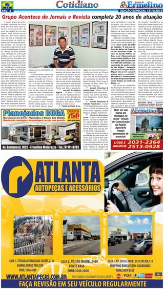 EDIÇÃO ESPECIAL 15/10/2013

PÁG 3

Grupo Acontece de Jornais e Revista completa 20 anos de atuação
O maior grupo de comunicação impressa da zona
leste está em festa, pois estamos comemorando 20
anos de atuação em um dos
ramos mais difíceis de sobreviver, em nossa economia. De fato a atividade de
comunicação ou mídia impressa vem amargando grandes perdas, em função do
crescimento da internet, e de
outras modalidades de mídias. Nesses 20 anos ocorreu
uma verdadeira revolução
gráfica, com os jornais deixando de ser montados em
pranchetas de past-up, e passando a ser diagramados em
computador graças a criação
de modernos programas
como Page Maker, In Design,
Photoshop e Corel Draw.
Ainda no campo gráfico,
deixamos de enviar os arquivos em simples disquetes
para hoje utilizarmos os modernos sistemas de transmissão de arquivos tipo FTP. Na
visualização do jornal saímos do tradicional preto e
branco para utilizarmos cores em todas a páginas. Em
fim o jornal ficou mais moderno, atual e bem apresentável. Mesmo assim com todas essas inovações tecnológicas os jornais perderam

espaço para a praticidade da
internet.
Contrariando toda essa
tendência de perda de espaço, redução de faturamento e perda de influência, o Grupo Acontece de
Jornais e Revista caminhou
em uma direção oposta,
com os seus veículos sendo
cada dia mais fortalecidos
e com crescente aumento
de sua credibilidade.
O notório crescimento
dos jornais, onde inicialmente existia apenas o Jornal Acontece Agora, passa-

dos 20 anos deixamos de ter
apenas um jornal para construirmos um grupo de jornais e revista, que é formado por quatro jornais regionais e uma revista, todos eles
com circulação e distribuição
gratuita na zona leste de São
Paulo, que são os seguintes:
1° - Jornal Acontece
Agora - 20 anos - Circula
com 40 mil exemplares por
quinzena sendo distribuído
nos bairros de São Miguel,
Itaquera, Vila Jacuí, Jardim
Helena e Vila Curuçá.
2° - Folha do Itaim & Cu-

ruçá - 42 anos ( sendo que o
titulo pertence ao Grupo
Acontece há 10 anos) - Circula com 35 mil exemplares
por quinzena nos bairros de
Itaim Paulista, Vila Curuçá e
Cidades do Alto Tietê ( Itaquá ,Poá e Ferraz).
3° - Jornal Ermelino &
Ponte Rasa - 9 anos - 25 mil
exemplares por quinzena Circula nos bairros de Ermelino Matarazzo, Ponte Rasa
e Cangaíba.
4° - Jornal Guaianas &
Cidade Tiradentes - 6 anos
- 25 mil exemplares por quinzena - Circula nos bairros de
Guaianases, Lageado, Jardim
Robrú e Cidade Tiradentes.
5° - Revista Acontece
Leste - 7 anos - 30 mil exemplares - Circula na região leste, especialmente nos bairros de São Miguel, Itaquera,
Penha, Ermelino Matarazzo,
Ponte Rasa, Vila Curuça, Itaim Paulista e Guaianases.
Foram 20 anos de lutas e
afirmação de uma linha editorial que sempre teve compromisso com a verdade,
com a ética jornalística e com
o desenvolvimento da zona
leste. Tivemos a coragem de
fazer um jornal sério, sem

laços partidários e sem demagogia. Em razão dessa
postura sofremos muito no
começo, mas fazendo um
balanço de todo esse tempo
verificamos que a nossa estratégia foi correta.
Algumas manchetes revelam o comprometimento dos
jornais com a comunidade, tais
como: Zona Leste diz NÃO
ao Cadeião / A luta em defesa do Metrô de Superfície da Variante Leste / O
Caos da Saúde Pública na
Zona Leste / Movimento da
Universidade Pública e Gratuita exige USP na Zona Leste / ONG IDV defende a recuperação do centro velho
de São Miguel / Inauguração da nova estação de São
Miguel, não prevê a alça de
acesso para o comércio /
Moradores e Comerciantes
do Itaim desaprovam terminal de Ônibus no Centro do
Bairro, etc.
Por conta da credibilidade do Grupo Acontece a sua
sede localizada na Vila Curuçá se transformou em ponto de encontro de lideranças, políticos e gestores públicos tais como: vereadores,
subprefeitos, deputados, secretários estaduais e municipais, senador e até ministro

de estado. Recebemos as
mais altas homenagens concedidas a jornais e revista tal
como: Título de Cidadão Paulistano conferido ao diretor/
fundador do Grupo Acontece, Prêmio Gutenberg da
ACSP ( por 6 anos consecutivos), Prêmio Mérito Comunitário, Prêmio Lyons Club
de Jornalismo e honrarias e
agradecimentos de subprefeituras, Assembléia Legislativa, etc.
Embora a tendência do
mercado de comunicação
impressa aponte para um
futuro incerto, especialmente para os grandes jornais, a
nossa visão é que os jornais
de bairro vão sobreviver à
avalanche da internet, desde que continue com a vocação para divulgar os assuntos de interesse do seu bairro. Plantamos uma semente
promissora e caberá aos funcionários comprometidos e
aos futuros herdeiros da família, regar esta árvore chamada Grupo Acontece, pois
ela promete dar muitos frutos para aqueles que continuarem o caminho traçado
por mim.
Divaldo Rosa - Diretor/
Presidente e fundador do Grupo
Acontece de Jornais e Revista.

Quer ver sua
marca em
destaque no
maior veículo
de Comunicação
da Região.
Aproveite
nossas
promoções de
anuncios!

LIGUE E
ANUNCIE

2031-2364
2513-0928

 