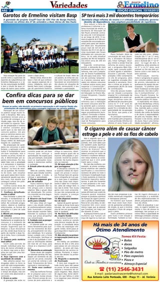 EDIÇÃO ESPECIAL 15/10/2013

PÁG 7

Garotos de Ermelino visitam Basp SP terá mais 3 mil docentes temporários
A garotada do projeto Cruyff Cout do CDC Flor do Burgo Paulista,
visitaram no último dia 27 de setembro a Base Aérea de São Paulo

Esta visitação faz parte do
acordo entre a supervisão de
esportes da subprefeitura de
Ermelino Matarazzo e o setor de comunicação da BASP,
e tem o intuito de levar crianças do bairro para conhe-

cerem a base aérea.
Nessas visitas, deve-se destacar o fato de que conheceram espaços especiais de civismo, cidadania, meio ambiente, bem como a divulgação do patrimônio histórico

e cultural do brasil. Além de
um passeio, as visitas são usadas como recursos didáticos
favoráveis ao envolvimento
dos alunos em situações de
estudo, estimulando o seu
interesse e participação.

Confira dicas para se dar
bem em concursos públicos
Gravar as aulas, não desistir na primeira reprovação e até respirar fundo são
orientações de especialistas para conseguir ingressar na carreira pública.
Participar de um concurso público exige muito estudo e disciplina. Não raro,
candidatos tentam anos a
fio antes de conseguir a sonhada vaga, seja ela de nível médio ou superior. Tempo de preparação é mesmo
o melhor conselho para
quem quer se dar bem em
concurso público. Um ano
para as carreiras menos concorridas e dois para os cargos mais disputados são o
tempo médio de dedicação
exigido do candidato.
Na preparação de candidatos em concursos e vestibulares, a aplicação nos estudos é fundamental para
um bom resultado, mas o
sucesso na prova, muitas vezes, é determinado por aspectos emocionais. Por isso,
saber lidar com a ansiedade
e o nervosismo é importante para evitar o temido
"branco" na hora de resolver as questões. No momento do teste, vale ressaltar
que quem passa não é necessariamente aquele que estudou mais, mas aquele que
conseguiu colocar em prática o que estudou.
Confira outras dicas de
especialistas para ter sucesso nos concursos.

1. Conheça detalhadamente o edital
Para formatar o plano de
estudos, é fundamental conhecer bem as minúcias do
edital. No conteúdo programático, observe as matérias
selecionadas, as formas de
avaliação e o peso de cada
disciplina.

2. Monte um cronograma
de estudos
Depois de conhecer detalhadamente as exigências do
concurso, é o momento de
montar um cronograma de
estudo. Sugerimos que se
dedicar a duas disciplinas
por dia, sendo duas horas na
parte da manhã e duas horas à noite, fora o conteúdo
da aula.

3. Comece pela matéria
mais difícil
Inicie cada período de
estudo individual pela matéria de menor afinidade e
só depois siga para a disciplina em que tem uma facilidade maior.

4. Seja rigoroso com a
qualidade do estudo
Não adianta passar madrugadas sobre os livros se
você não está compreendendo nada. O candidato não
deve se preocupar tanto com
o tempo de estudo, mas sim
em como está absorvendo o
conteúdo.

5. Grave as aulas
A gravação das aulas no

Secretaria alega reforma do ensino e é criticada por sindicato; governo
desistiu de dependência, mas ampliará possibilidade de repetência.
Para reduzir a falta de
professores e reformar o sistema municipal de ensino, a
Secretaria de Educação de
São Paulo pretende contratar cerca de 3 mil temporários ao longo de 2014. O número é superior às 2.194 convocações de concursados previstas pela pasta até dezembro deste ano. Atualmente
pouco mais de 3,8 mil professores dos 61,5 mil das escolas municipais não foram
efetivados por concurso público. Já na rede estadual
paulista são 49 mil temporários entre cerca de 230 mil
educadores.
Segundo sindicalistas,
porém, a demanda de mais
professores não surge com a
reforma, mas com a ampliação do Ensino Fundamental
de oito para nove anos. "Em
vez de contratar temporários, é preciso convocar aprovados nos últimos concursos
e realizar outros novos, para
respeitar a Constituição",
reclamou o presidente do
Sindicatos dos Profissionais
em Educação no Ensino Municipal (Sinpeem), Cláudio
Fonseca.
A Secretaria de Educação
informou que a realização
de novos concursos será feita somente após a convocação de todos os concursados
dos anos anteriores, o que
segue procedimentos burocráticos. Concluída a chamada, a pasta pedirá autorização para a Secretaria Municipal de Planejamento para
novos concursos.

Plano fechado. Além da
convocação de mais docentes, o secretário de Educação, César Callegari, divulgou ontem a versão final da
reforma do ensino municipal, o programa Mais Educação, após consulta pública entre agosto e setembro.
Durante o período, foram
postados 3.052 comentários
no site do programa, além
de sugestões enviadas diretamente à secretaria. Dúvidas e críticas ao projeto representaram 28,3% do total
de contribuições.
Uma das poucas mudanças em relação à proposta
original foi a eliminação da
possibilidade de o aluno carregar disciplinas como dependências de uma série para
outra no 7.º e 8.º anos do
ensino fundamental. Outro
ajuste foi a retirada da obrigatoriedade de recuperação
nas férias, que passa a ser
facultativa.
As principais transformações trazidas pelo programa,
a mais profunda reforma nos
últimos 21 anos, foram a di-

visão em três ciclos - Alfabetização (do 1.º ao 3.º ano),
Interdisciplinar (do 4.º ao 6.º
ano) e Autoral (do 7.º ao 9.º
ano) - no lugar de dois. A
repetência, antes prevista só
no 5.º e no 9.º anos, será
possível no fim dos dois primeiros ciclos e em todos os
anos autorais.
Participação restrita.
Como o programa só passou
por consulta pública depois
de pronto, educadores se
queixaram do espaço de participação. "O prefeito quer
fazer mudanças na educação
por decreto. Isso não é reforma, é contrarreforma", criticou Claudio Fonseca. Segundo ele, a participação na
consulta pública foi baixa.
A especialista em educação Ilona Becskehazy criticou
o fim da aprovação automática, mantida após a consulta pública. "O governo está
tirando das costas da família
e do aluno a responsabilidade pelo seu fracasso. Mas o
fracasso é da escola, jamais
do aluno. Essa é uma mentalidade excludente", afirmou.

O cigarro além de causar câncer
estraga a pele e até os fios de cabelo

cursinho pode ser um bom
recurso para reforçar o
aprendizado. No trajeto para
casa, por exemplo, você pode
ouvir as explicações novamente e memorizar melhor
o conteúdo.

6. Estude além da sala de
aula

refaça os exercícios, observando sempre quais são as
maiores dificuldades e procurando resolvê-las posteriormente. Há muitos disponíveis na internet.

12. Dê mais atenção à língua portuguesa

Outra maneira legal de
estudar é juntando dois ou
três amigos com o mesmo
objetivo. Mas o grupo deve
ser disciplinado. Do contrário a reunião vai virar bagunça ou festinha.

A disciplina costuma ter
os maiores índices de reprovação em provas e concursos. Pontuar bem em gramática e ortografia já é um passo a mais para o candidato.
Uma das coisas mais importantes é saber ler e interpretar, além de redigir bem. E
isso não é clichê. Tem muita
gente com nível universitário que não compreende um
texto simples, a começar
pelo próprio edital.

8. Reserve um local tranquilo para estudar

13. Não dispense momentos de lazer

Em casa, eleja um lugar
para o seu estudo individual, preferencialmente calmo,
bem iluminado e arejado.
Evite estudar ouvindo rádio,
televisão ou qualquer outra
coisa que possa atrapalhar
sua concentração.

Apesar de querer aproveitar todas as horas livres para
estudar, dar uma escapadinha de vez em quando também é saudável.

Além do cursinho, reserve
tempo para estudar sozinho,
em casa, ajuda - e muito - a
reforçar o aprendizado.

7. Forme pequenos grupos de estudos

9. Cuidado com as pesquisas na internet
A internet pode ser uma
ótima ferramenta para auxiliar nos momentos de dúvida, principalmente nos estudos individuais. Só é preciso
tomar cuidado com a fonte
de informação. Verifique se
o site é de qualidade e compare as informações obtidas
em mais de um local, para
checar se a resposta é confiável.

10. Mantenha-se antenado
Temas atuais são exigidos
por diversas carreiras. Por isso,
separe um momento do dia
para ler um jornal, consultar
um portal de notícias e até
fazer fichamentos de fatos
nacionais e internacionais.

11. Teste seus conhecimentos
Uma das melhores formas
de se preparar para o concurso é fazer muitas simulações. Procure provas de concursos de anos anteriores e

14. Na hora da dificuldade, respire fundo
Se na hora H pintar o nervosismo, acalme-se usando
uma técnica simples de respiração. A ansiedade deixa
o ritmo da respiração ofegante. Então, tente parar alguns segundos e respirar profundamente.

15. Não desista na primeira reprovação (nem na segunda)
Em média, um candidato
demora de dois a três anos
para passar em um concurso
público - às vezes até mais,
dependendo da carreira escolhida. Portanto, é importante não desistir na primeira derrota.

16. Respeite o momento
de frustração
É claro que ninguém estuda muito para não passar
na prova. Se isso acontecer,
respeite o momento do impacto negativo. Mas, depois
de alguns dias, tente identificar em que falhou e volte
a se organizar para retomar
os estudos.

Não é segredo que o cigarro pode causar câncer de
pulmão, mas você sabia que
ele também pode danificar
os fios e antecipar o aparecimento de brancos? Para
mostrar os prejuízos que o
tabaco provoca no corpo de
homens e mulheres destacamos nessa matéria as consequências que o vício pode
trazer para o corpo.
No caso das mulheres, por
exemplo, as piores consequências estéticas são cabelos
danificados e crescimento
excessivo de pelos no rosto e
nos braços. A explicação é que
o fumo aumenta os níveis do
hormônio masculino testosterona. A pele dos fumantes
é mais propensa a ter manchas e infecções, como acne
(espinhas).
Além disso, segundo pesquisas afirmam que a pele do
fumante parece insalubre
porque os produtos químicos
da fumaça do cigarro promovem a perda da elasticidade.
Para se ter uma ideia, os nãofumantes têm cinco vezes
menos rugas que as pessoas
que fumaram um maço por
dia durante 25 anos.
A pesquisa mostrou que as
mulheres que fumam um
maço de cigarros ou mais por

dia são mais propensas a períodos menstruais irregulares
e menopausa precoce.
Os homens que fumam
têm duas vezes mais chances de apresentar problemas
de ereção, já que a nicotina
prejudica o fluxo de sangue
para o pênis.
Outro problema provoca
pelo fumo é em relação à
fertilidade. Também as toxi-

nas do cigarro diminuem a
concentração e a mobilidade dos espermatozoides no
sêmen, prejudicando a estrutura da célula.
Além de prejudicar o pulmão, os cigarro também aumenta o risco de úlceras no
estômago. Isso porque a nicotina reduz a capacidade do
estômago combater uma bactéria que provoca a doença.

Há mais de 34 anos de
Ótimo Atendimento
Temos Kit Festa:
• Bolos
• doces
• Salgados
• Pão de metro
• Pães especiais
• Pizza e
• Almoço Especial

(11) 2546-3431
E-mail: padariasolnascente@hotmail.com
Rua Antonio Leite Penteado, 600 - Praça 11 - Jd. Verônia

 